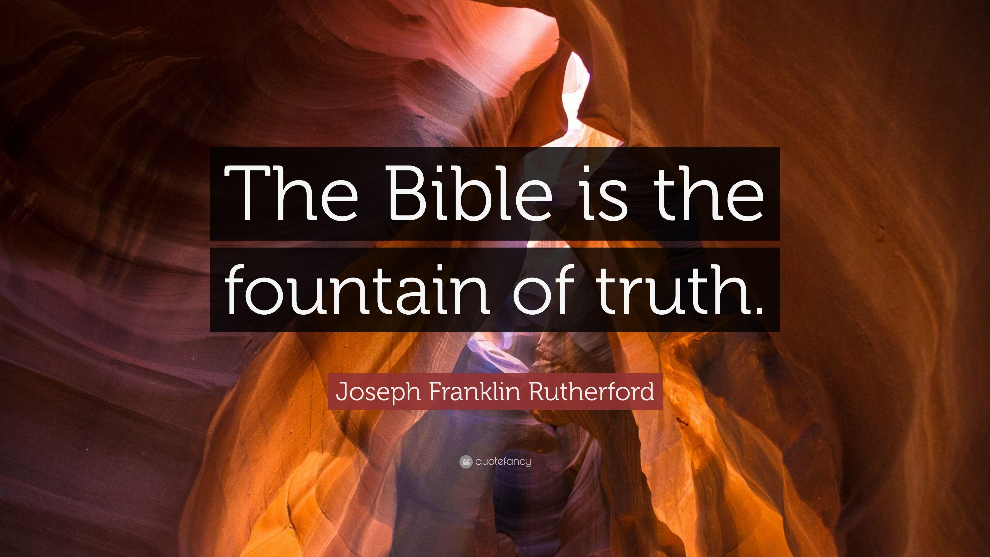 Joseph Franklin Rutherford Quote: “The Bible is the fountain