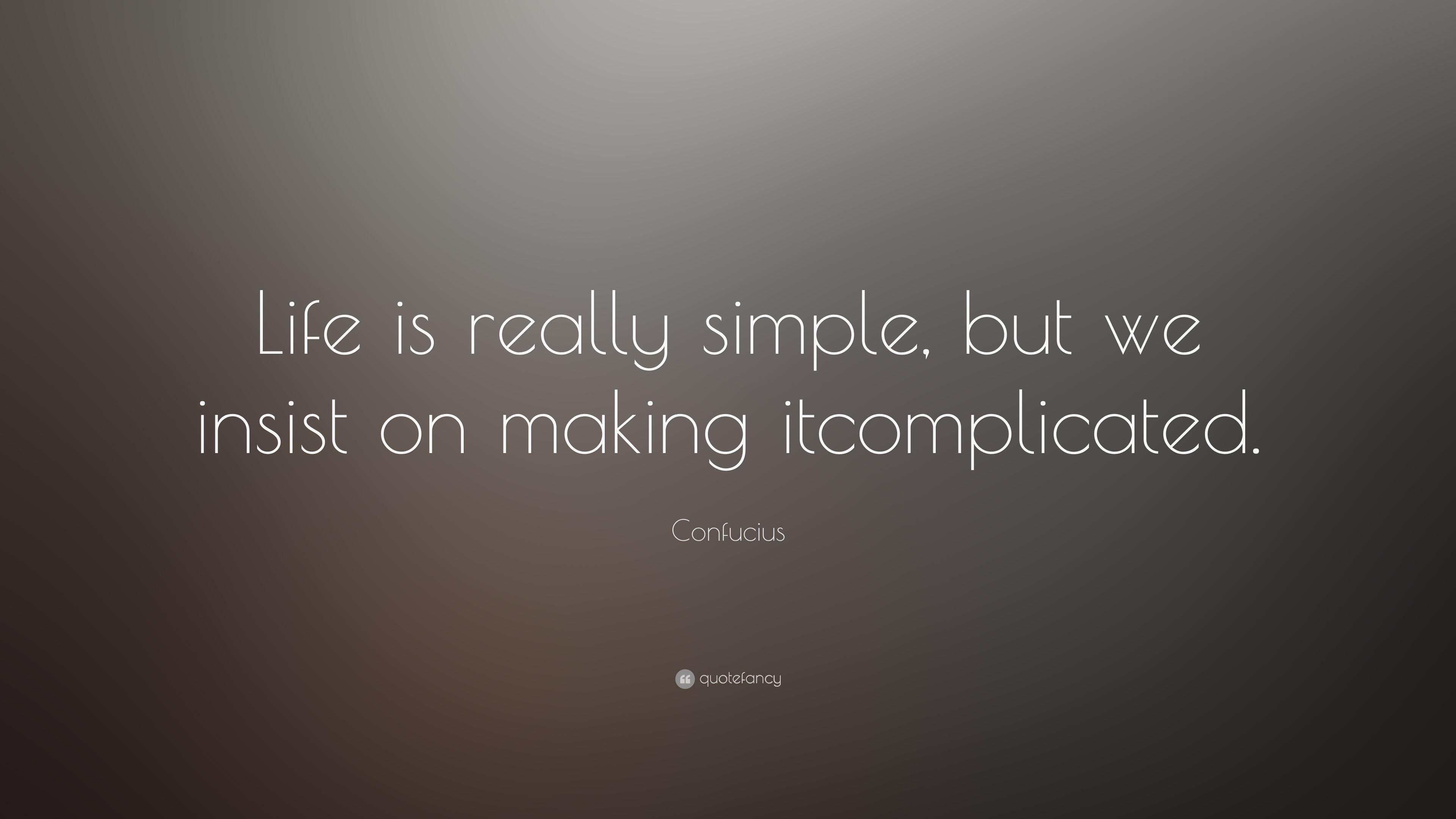 Confucius Quote: “Life is really simple, but we insist