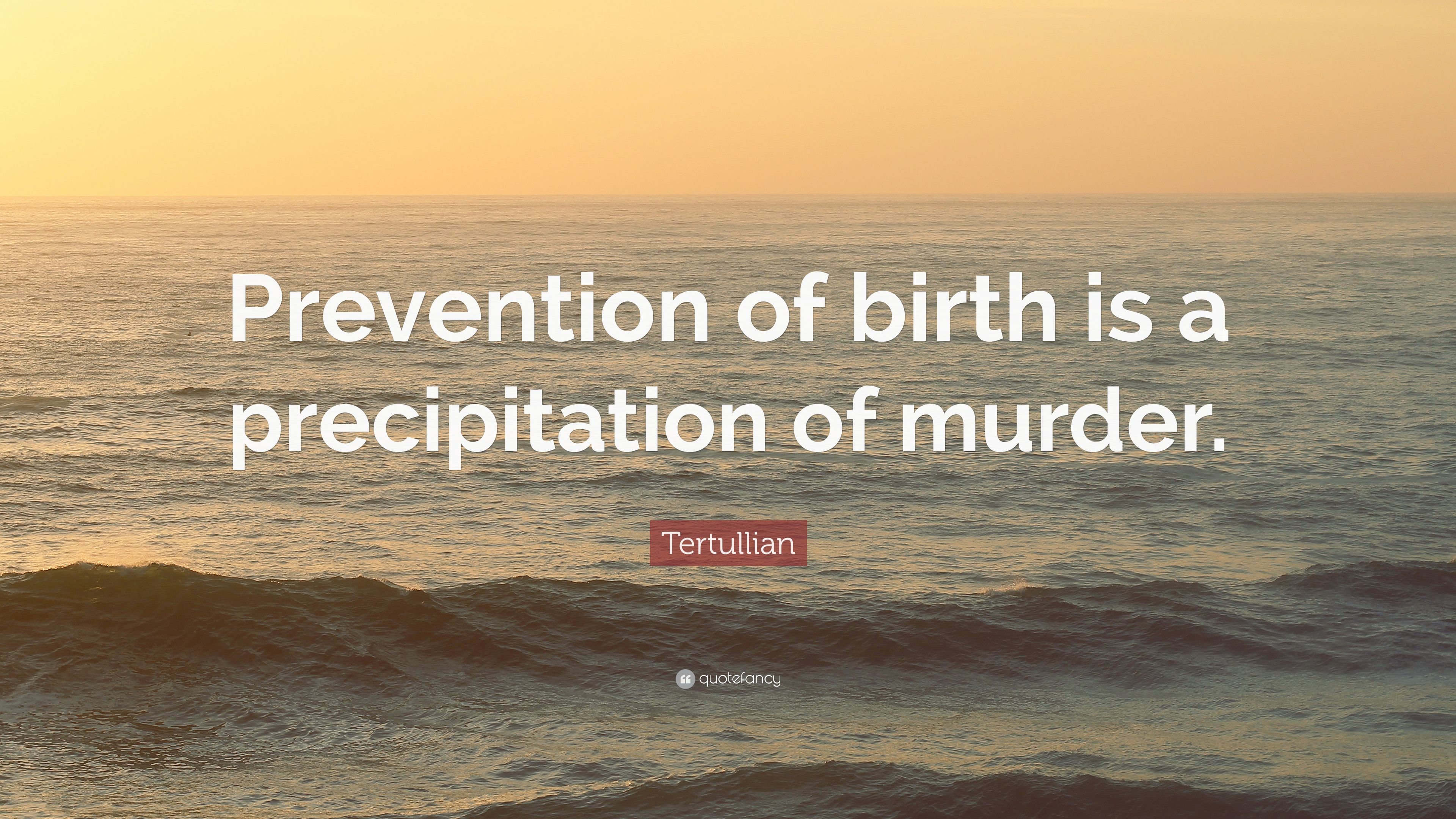 Tertullian Quote: “Prevention of birth is a precipitation