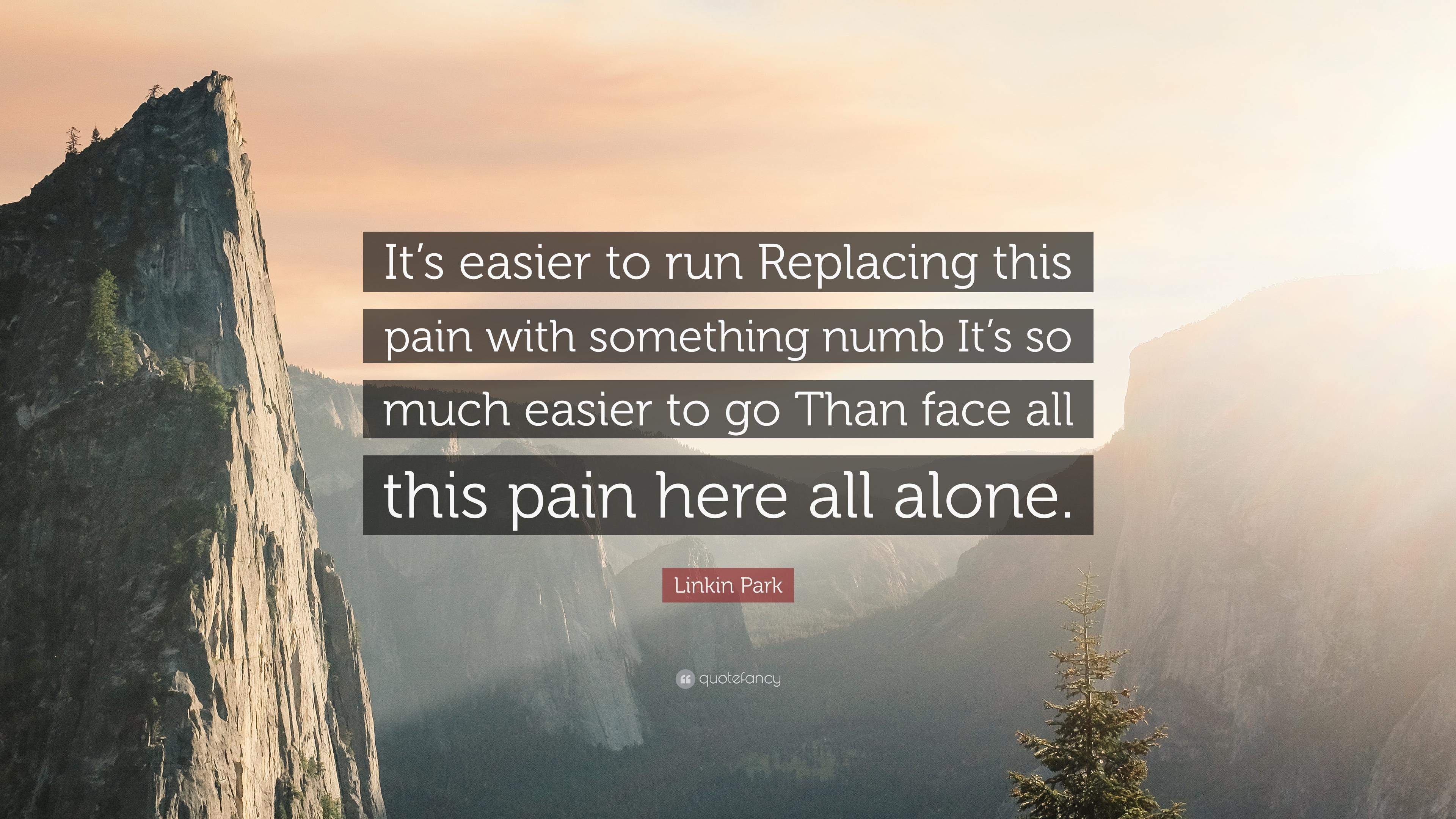 Linkin Park Quote: “It's easier to run Replacing this pain