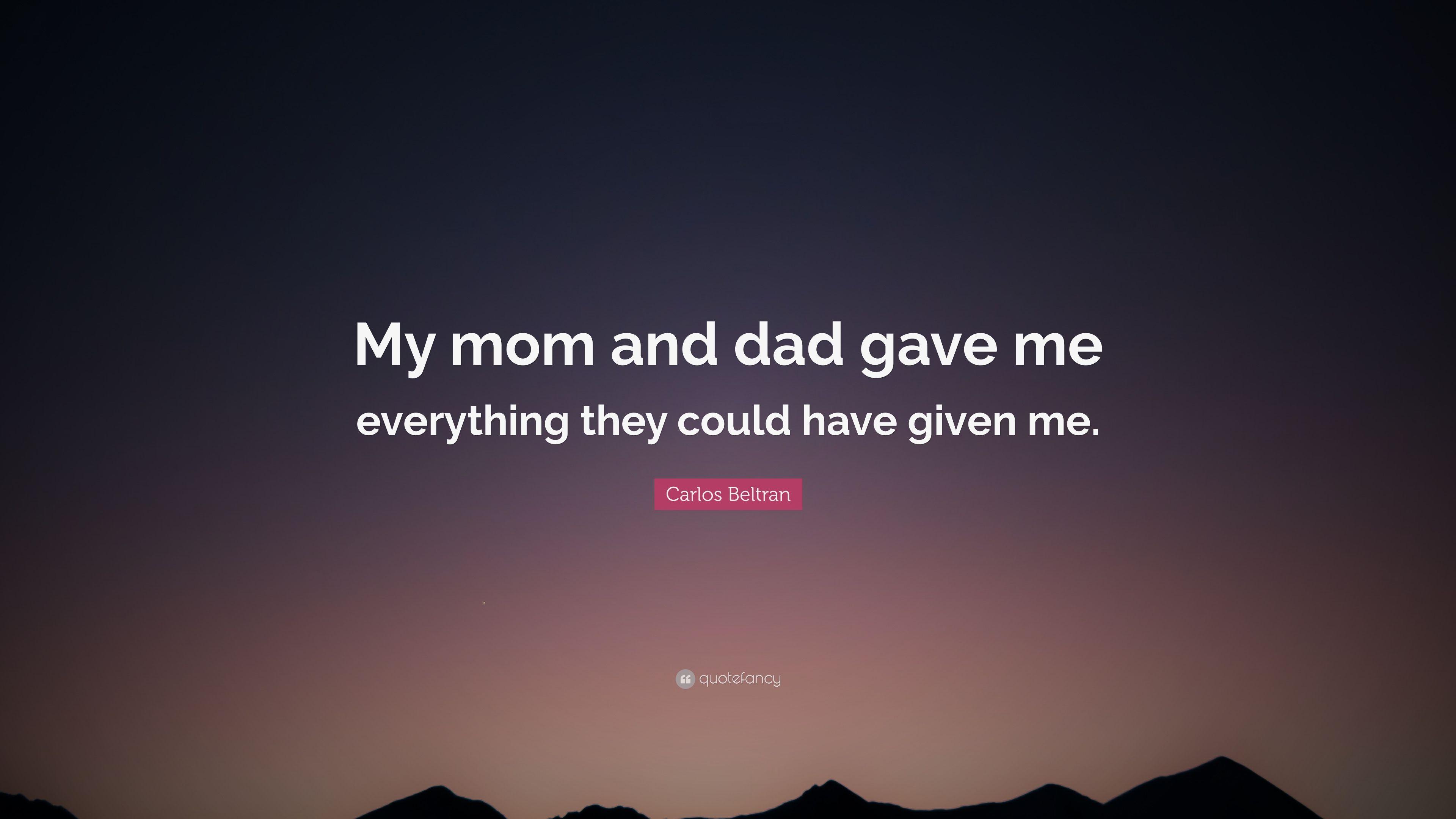 Carlos Beltran Quote: “My mom and dad gave me everything