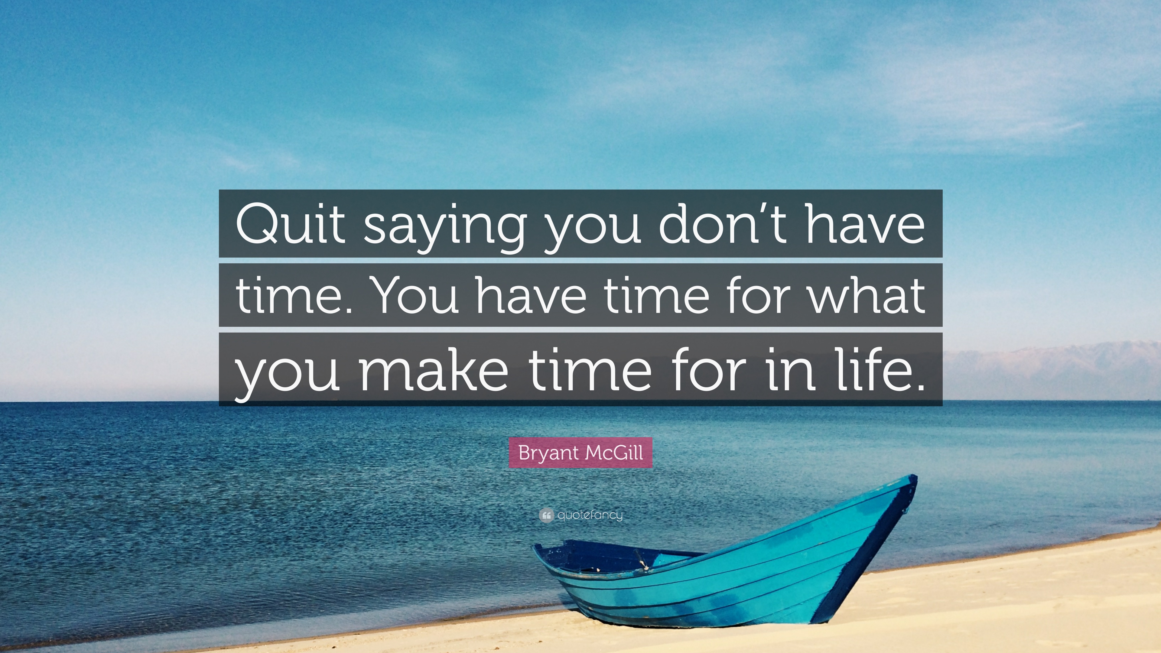 Bryant McGill Quote: “Quit saying you don't have time. You