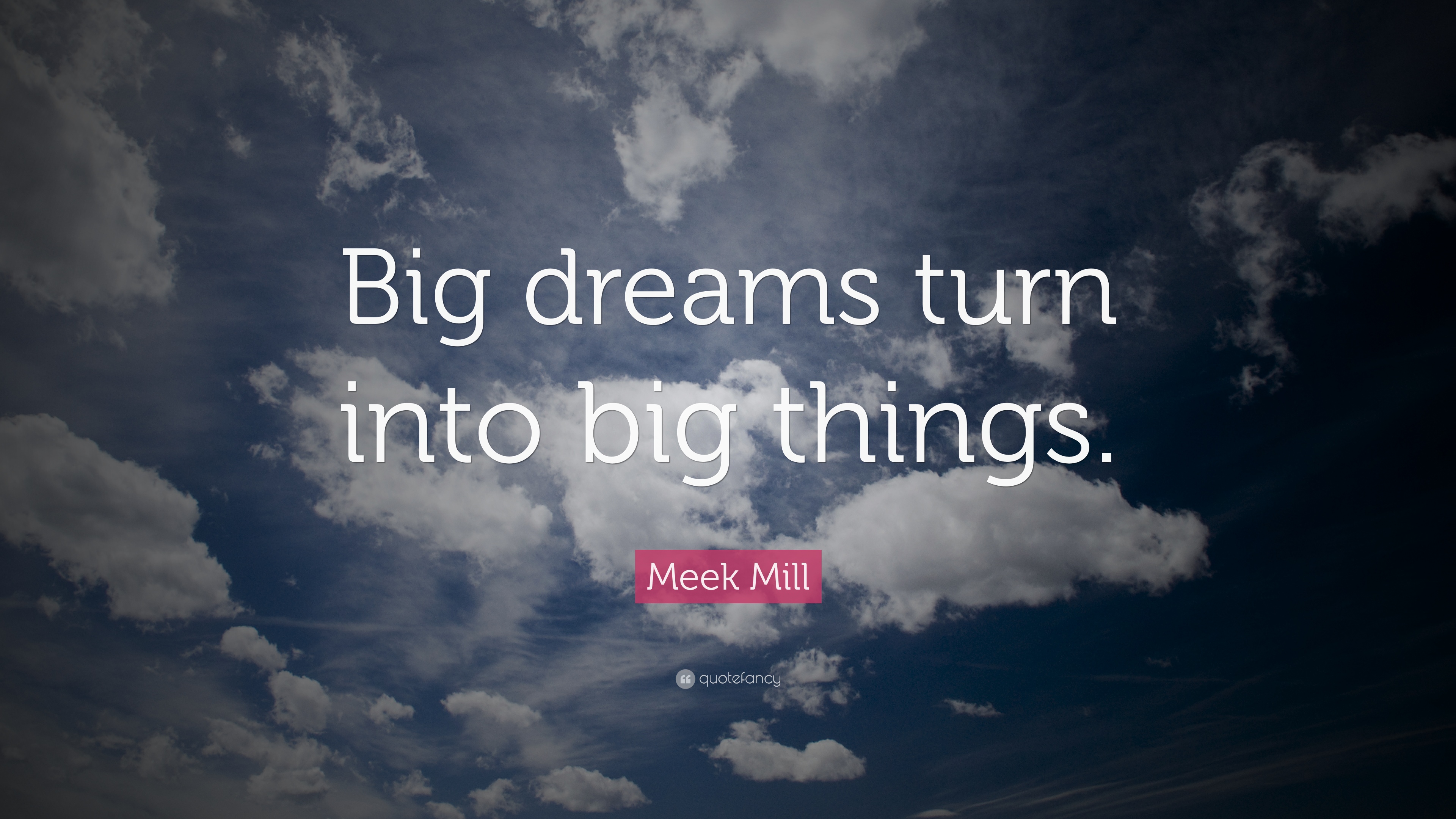 Meek Mill Quote: “Big dreams turn into big things.” 22