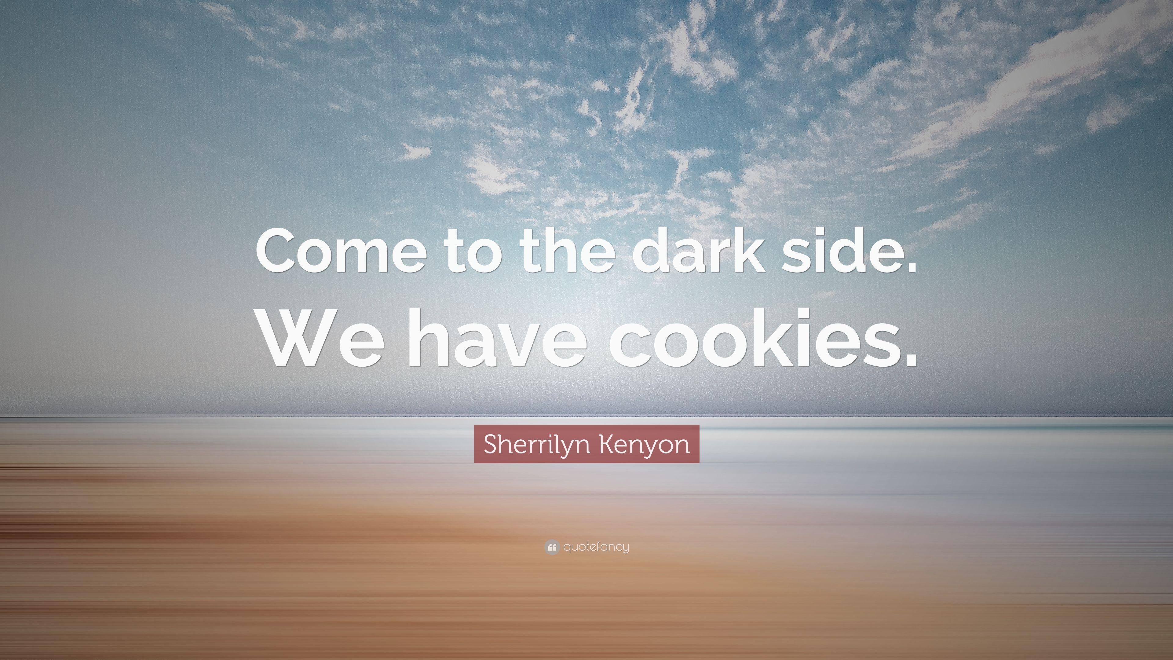 Sherrilyn Kenyon Quote: “Come to the dark side. We have