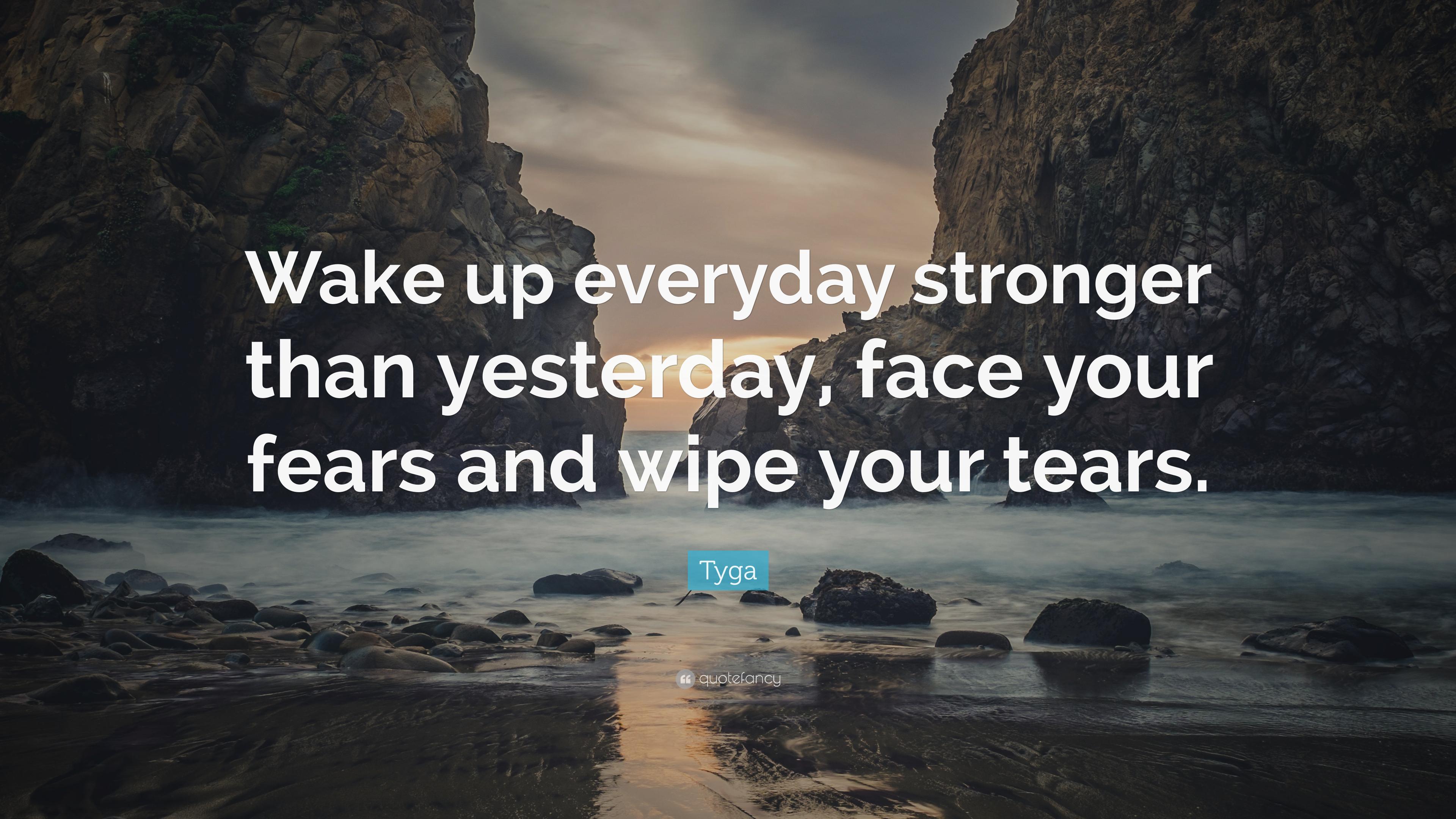 Tyga Quote: “Wake up everyday stronger than yesterday, face
