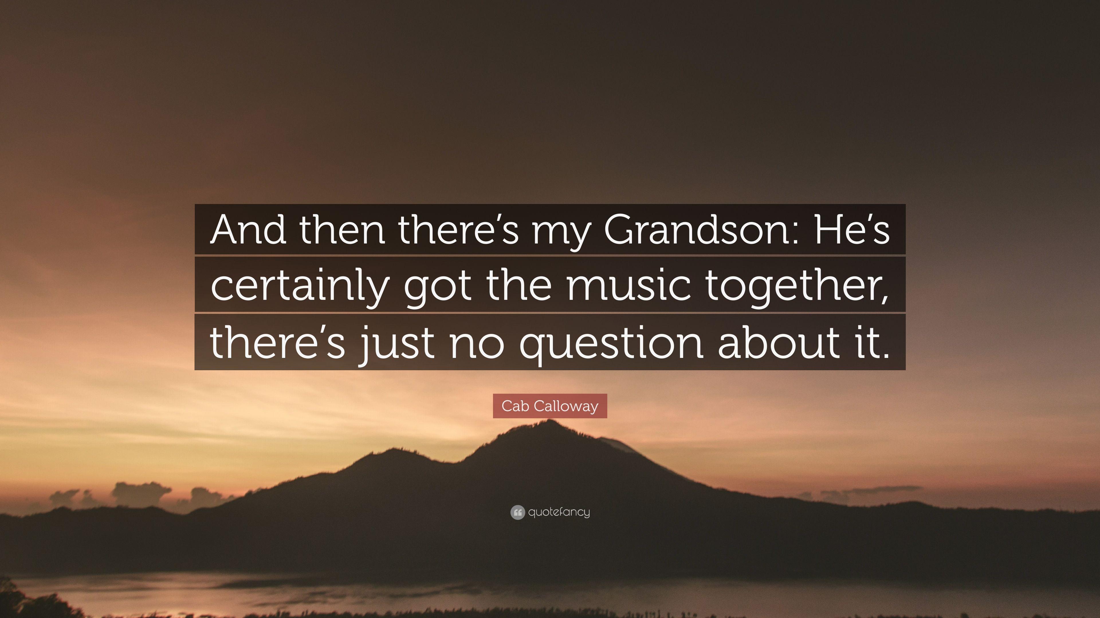 Cab Calloway Quote: “And then there's my Grandson: He's