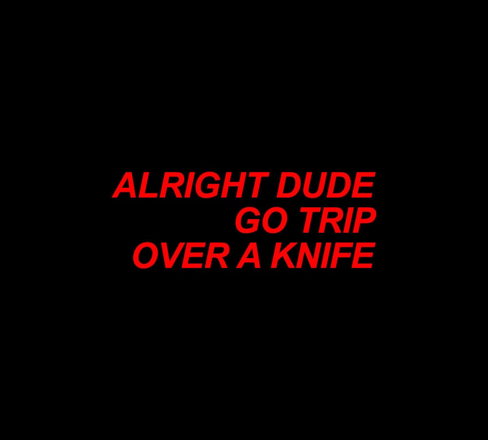 alright dude, go trip over a knife ; billie eilish