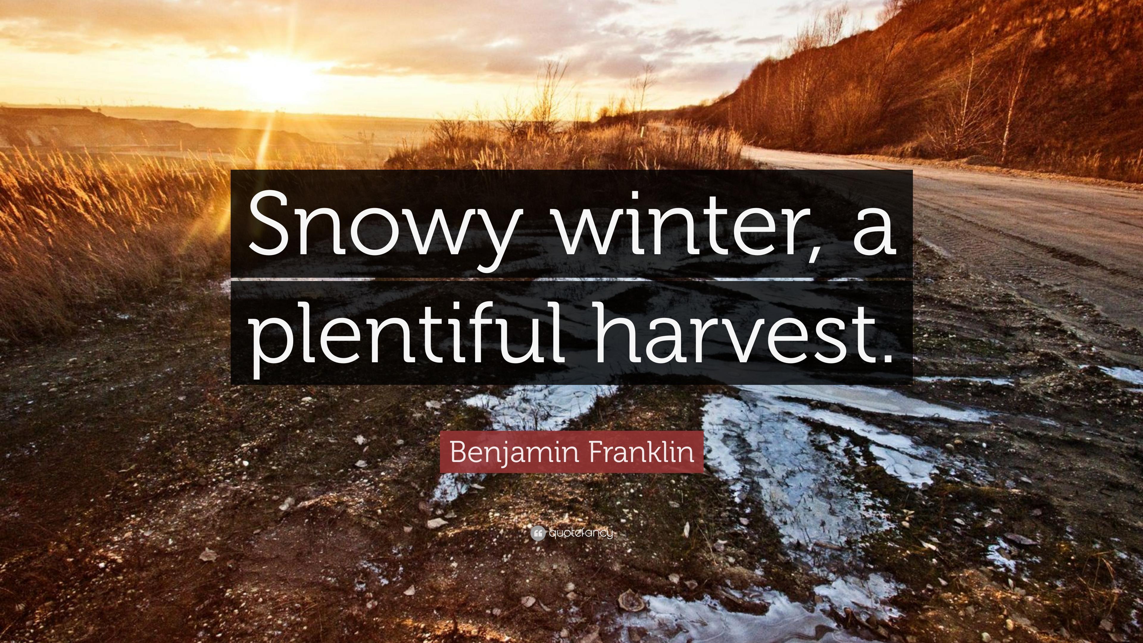 Benjamin Franklin Quote: “Snowy winter, a plentiful harvest