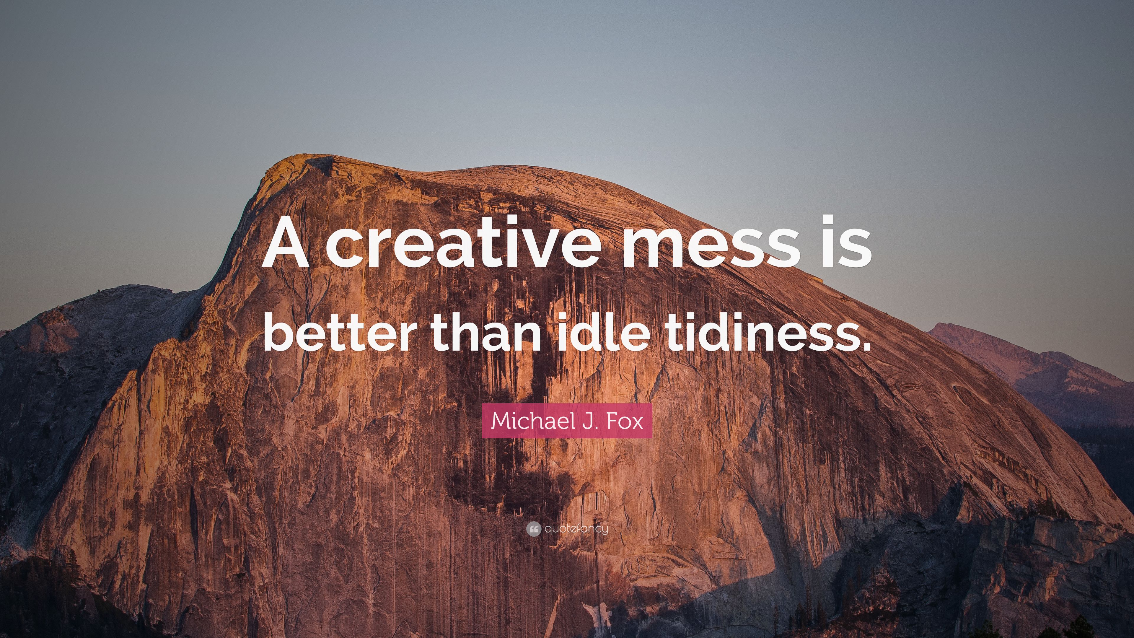 Michael J. Fox Quote: “A creative mess is better than idle