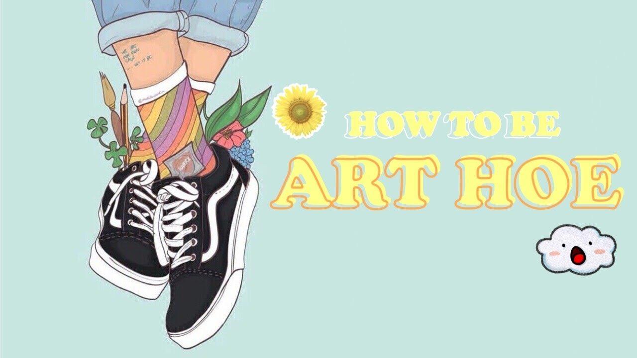 How to be ART HOE // (Aesthetic)