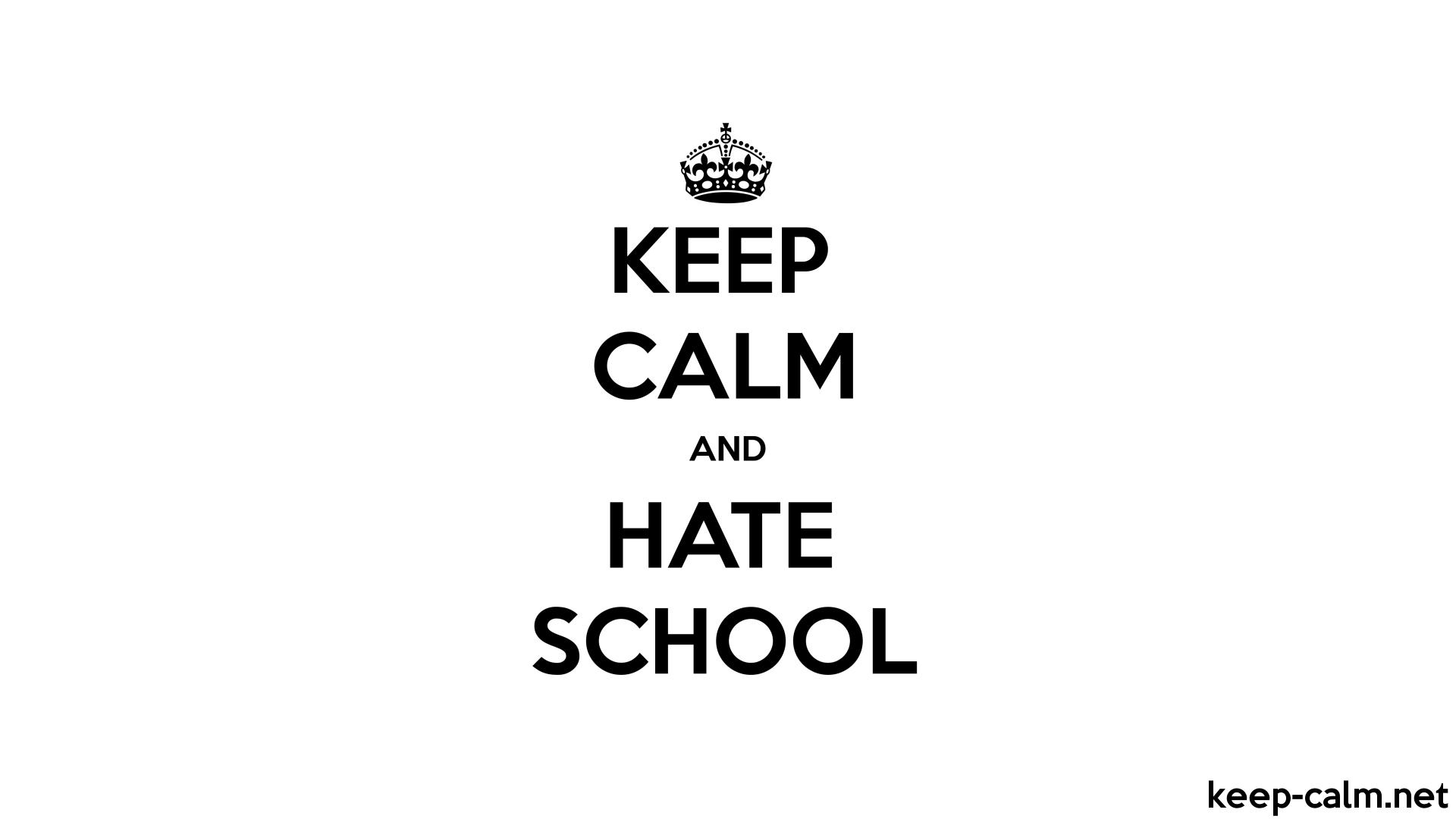 KEEP CALM AND HATE SCHOOL