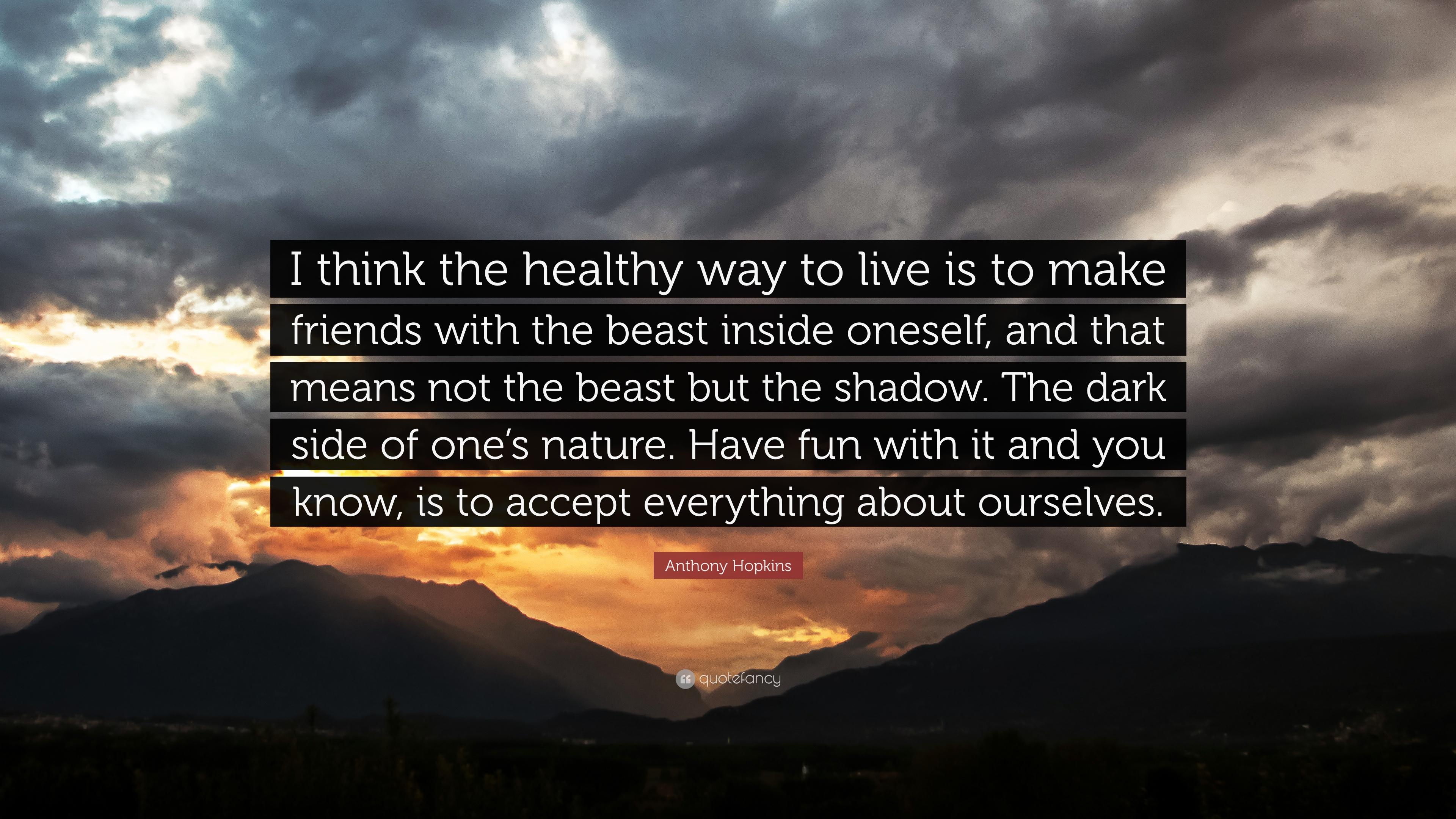 Anthony Hopkins Quote: “I think the healthy way to live is