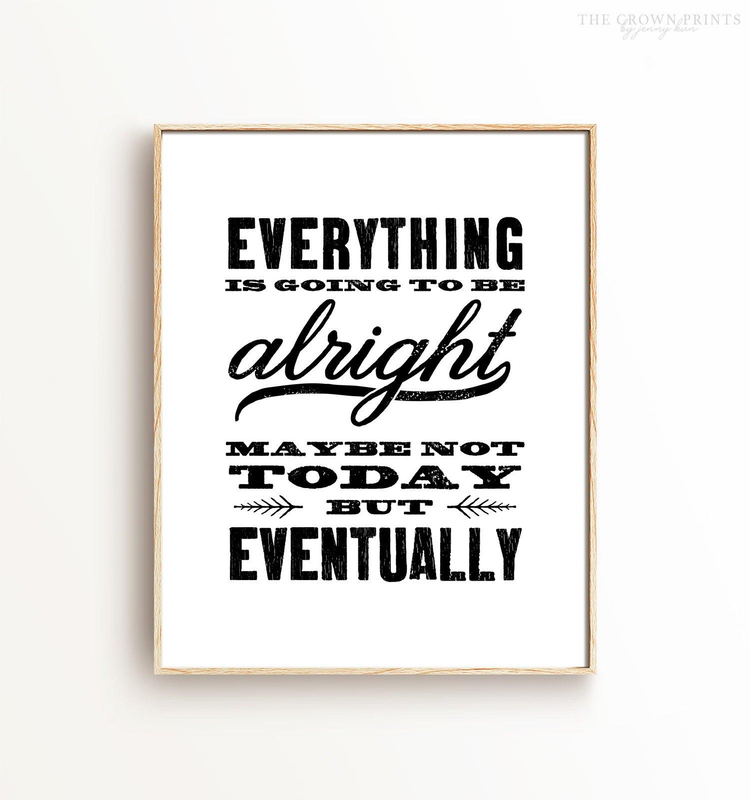 Everything is going to be alright not today, but eventually Printable Art