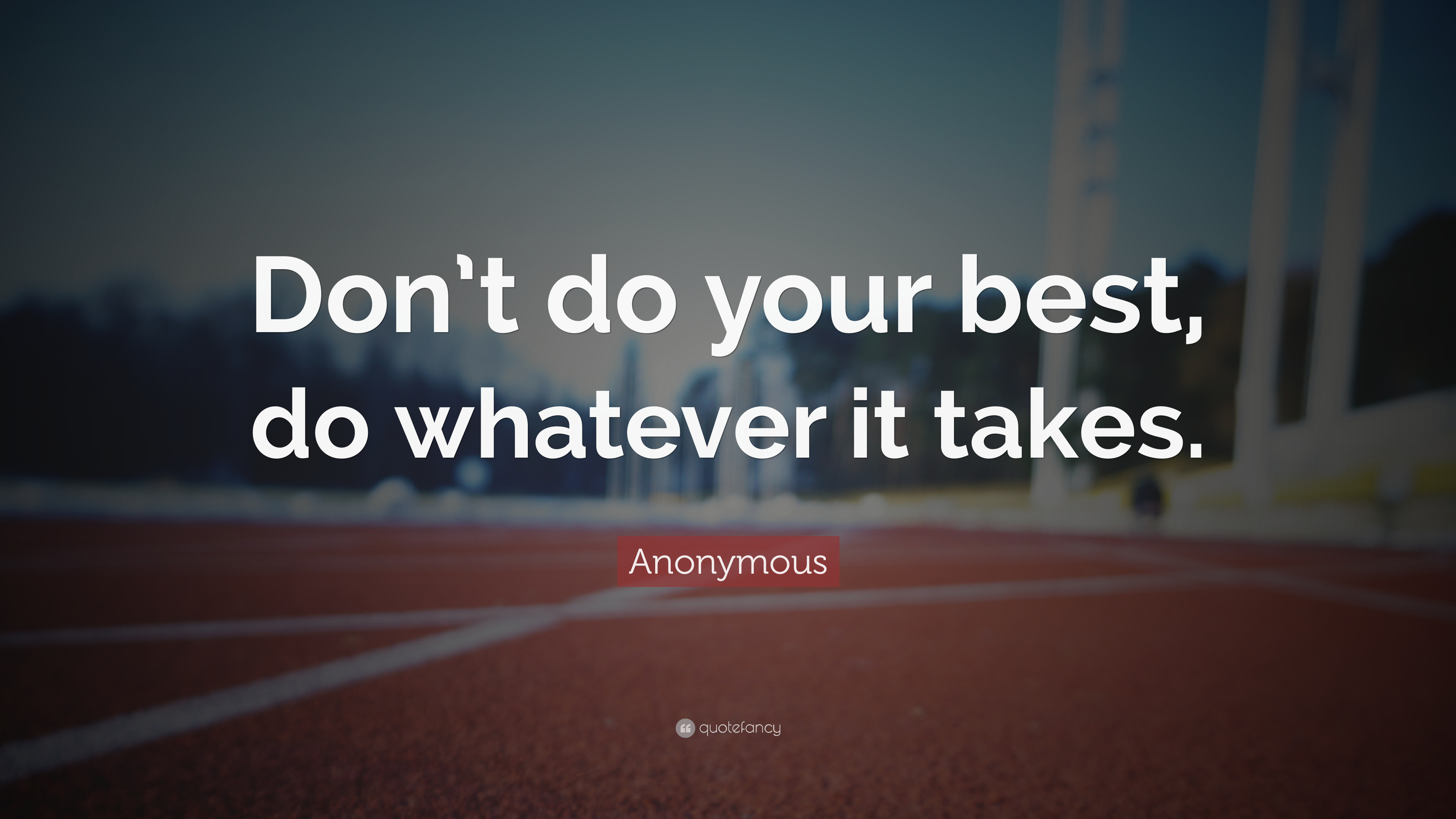 Anonymous Quote: “Don't do your best, do whatever it takes