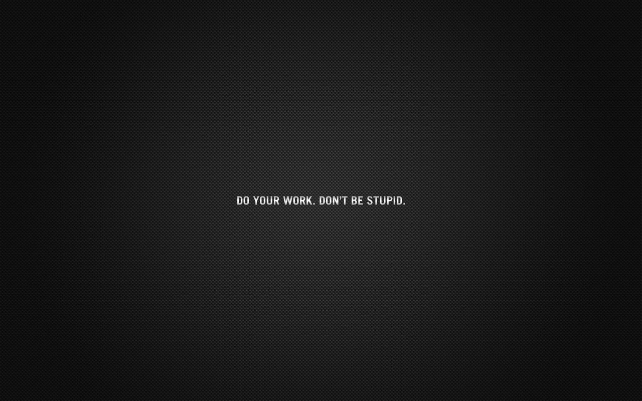 Best Wallpaper: Do Your Work, Don't Be Stupid