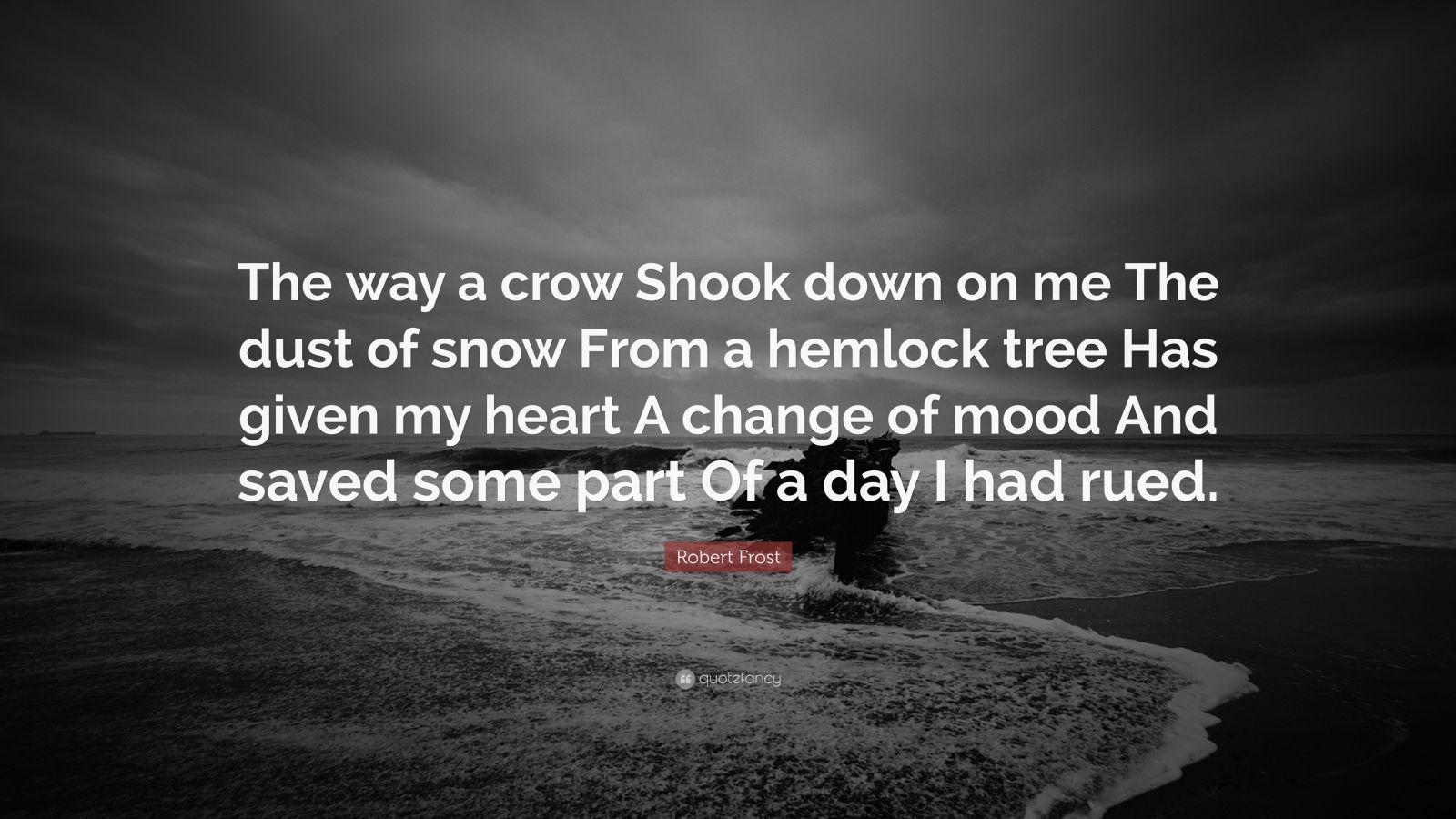 Robert Frost Quote: “The way a crow Shook down on me