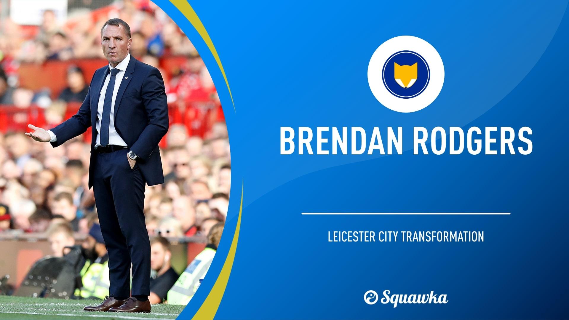 How Brendan Rodgers has transformed Leicester City