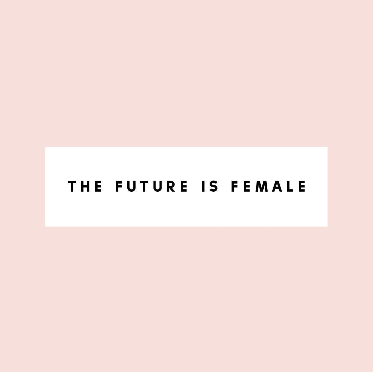 Yes that's right, the future IS female. Feminist quotes, Girl