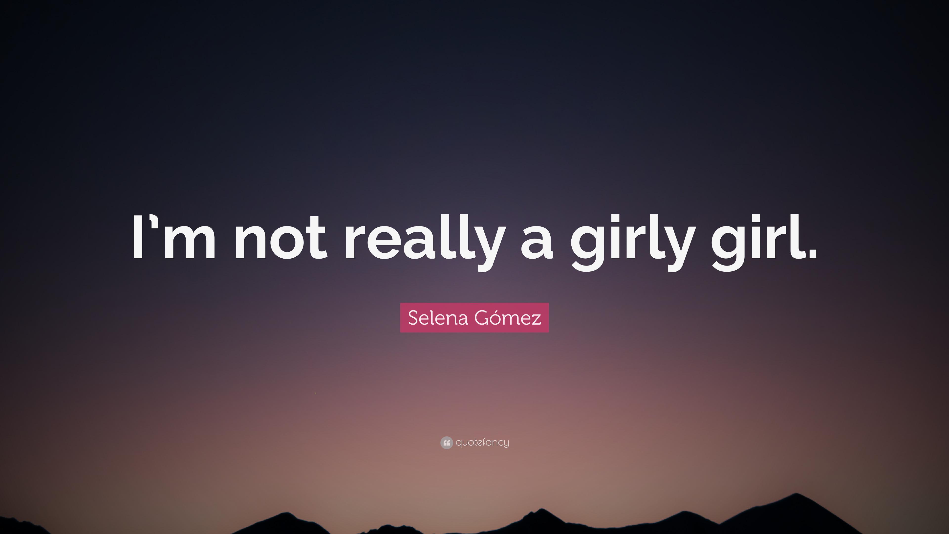 Selena Gómez Quote: “I'm not really a girly girl.” 12