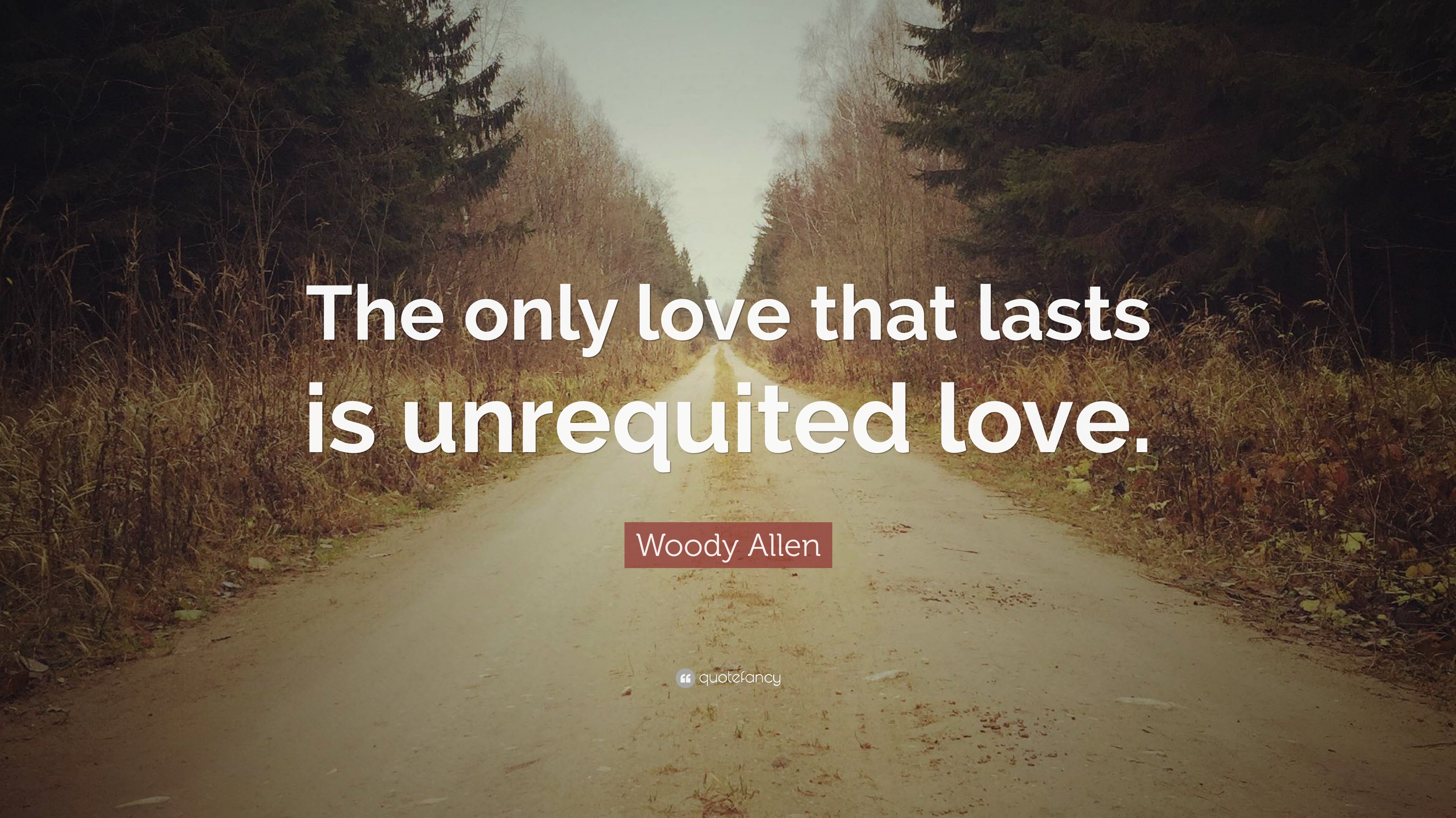 Woody Allen Quote: “The only love that lasts is unrequited