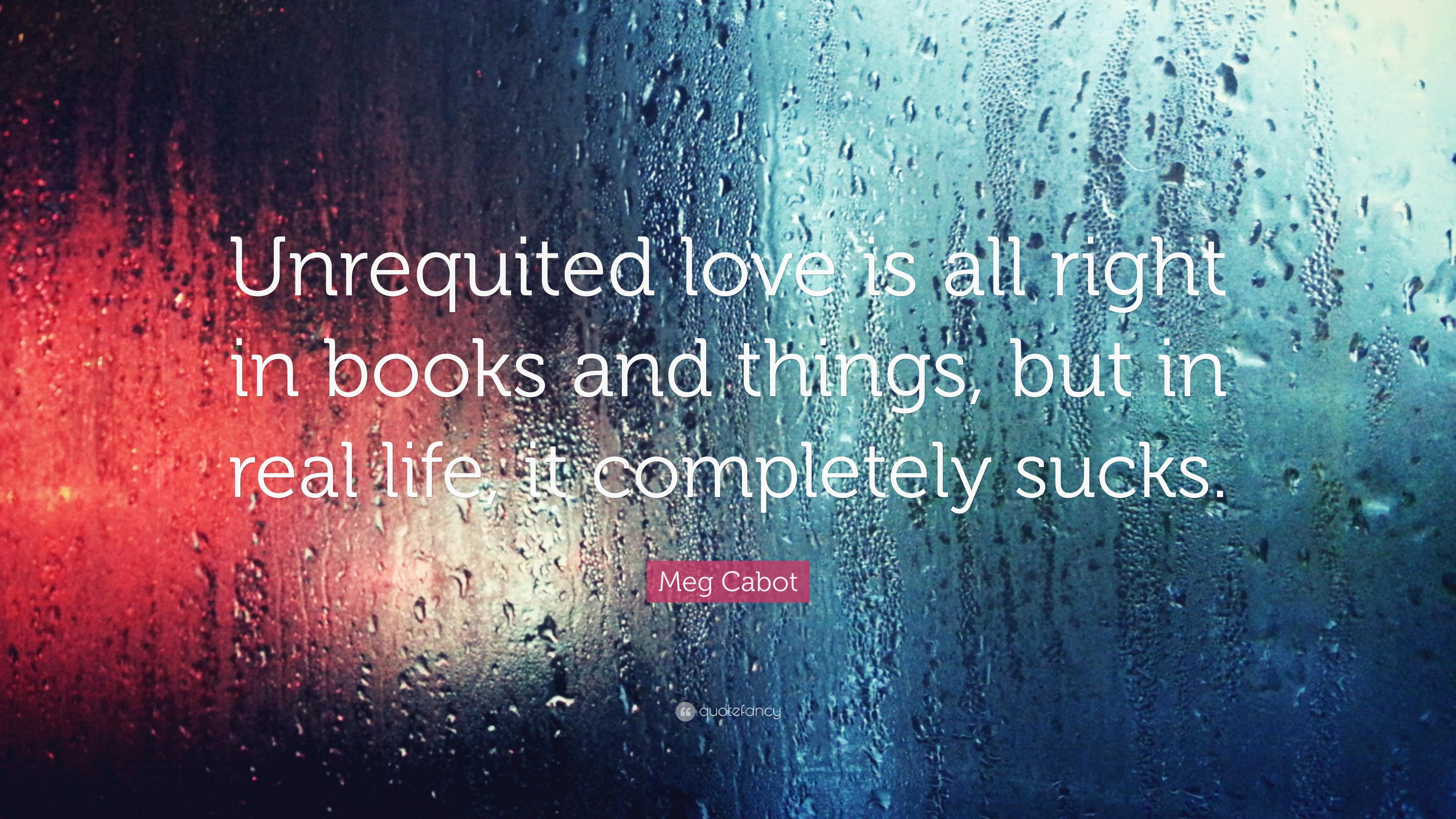 Meg Cabot Quote: “Unrequited love is all right in books