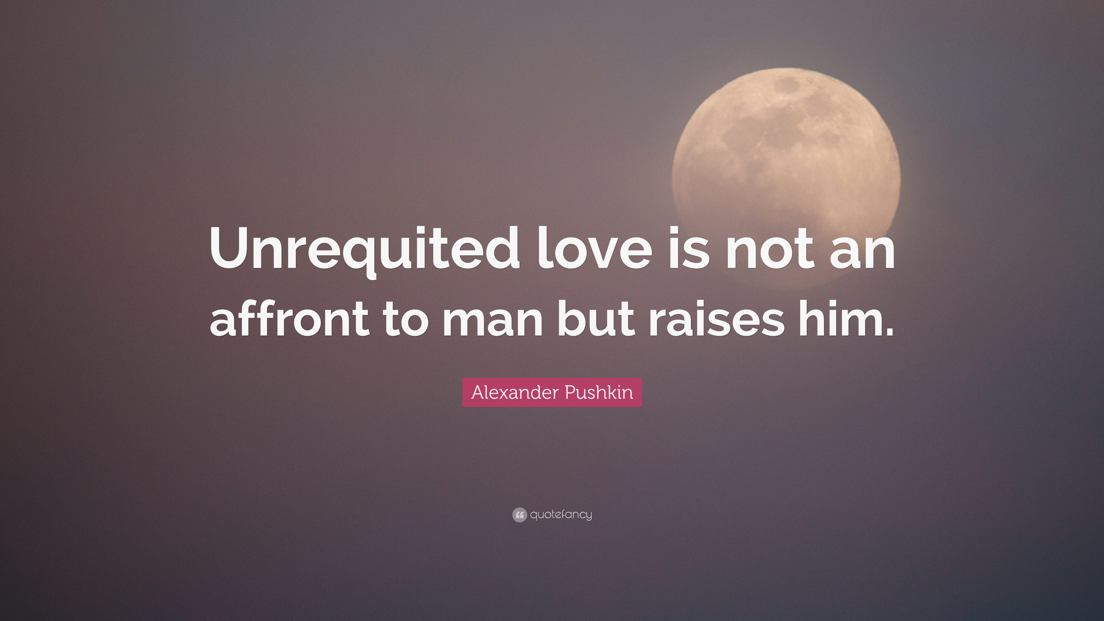 Alexander Pushkin Quote: “Unrequited love is not an affront