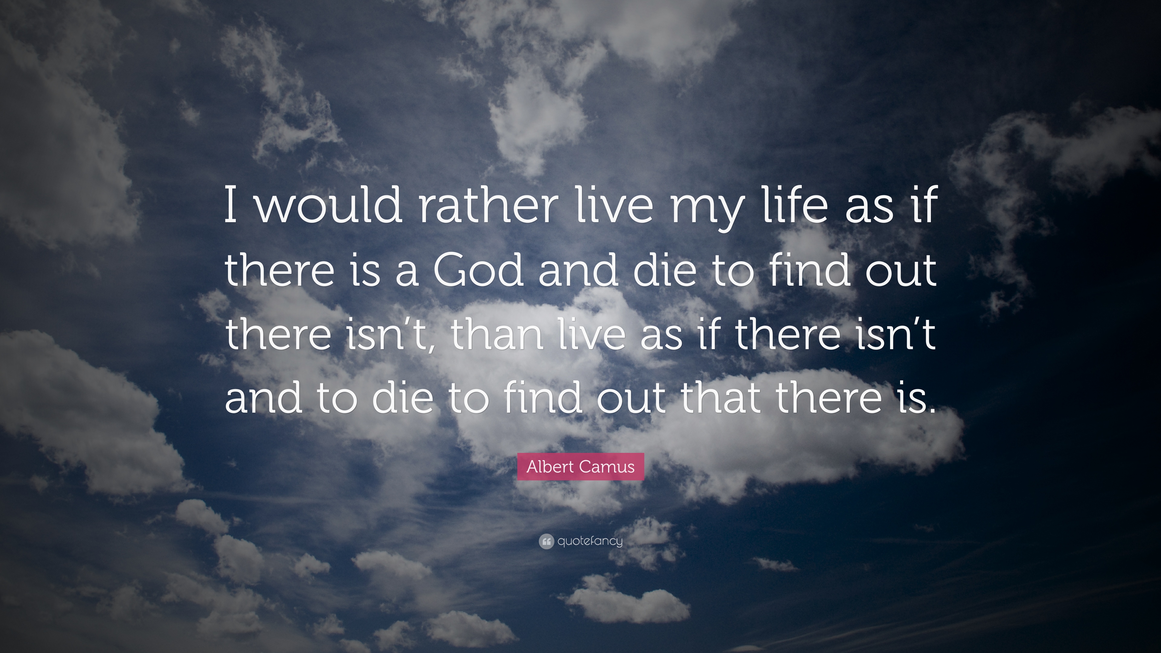 Albert Camus Quote: “I would rather live my life as if there