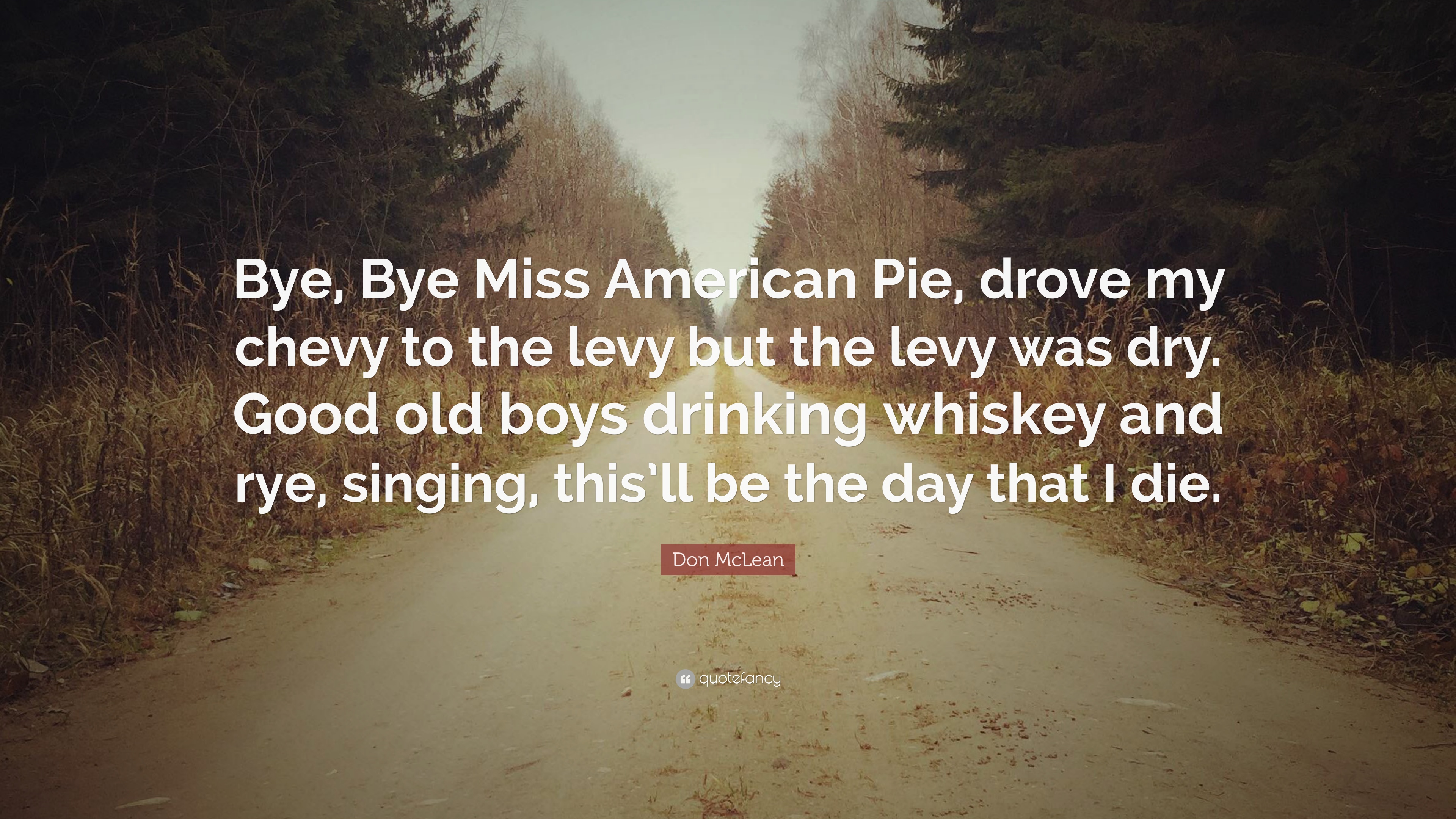 Don McLean Quote: “Bye, Bye Miss American Pie, drove my