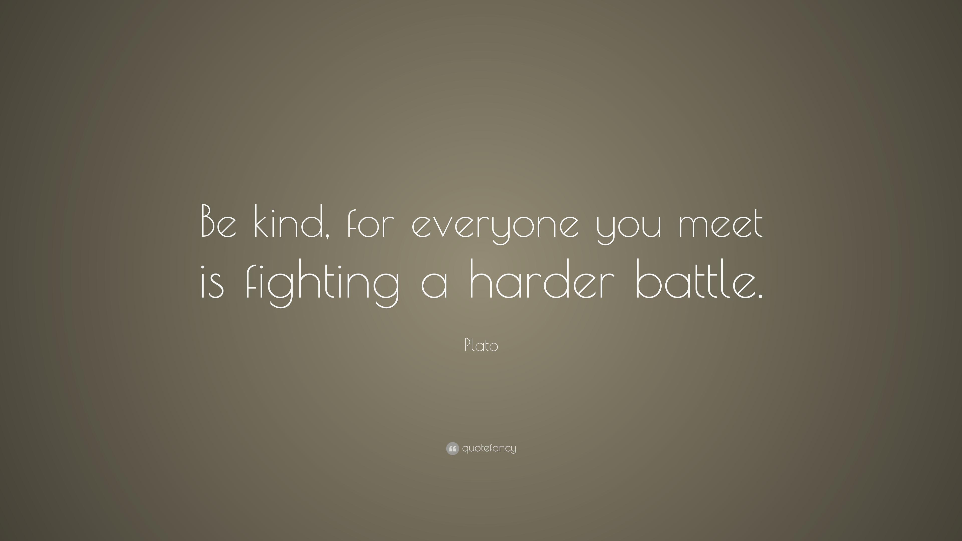 Plato Quote: “Be kind, for everyone you meet is fighting a