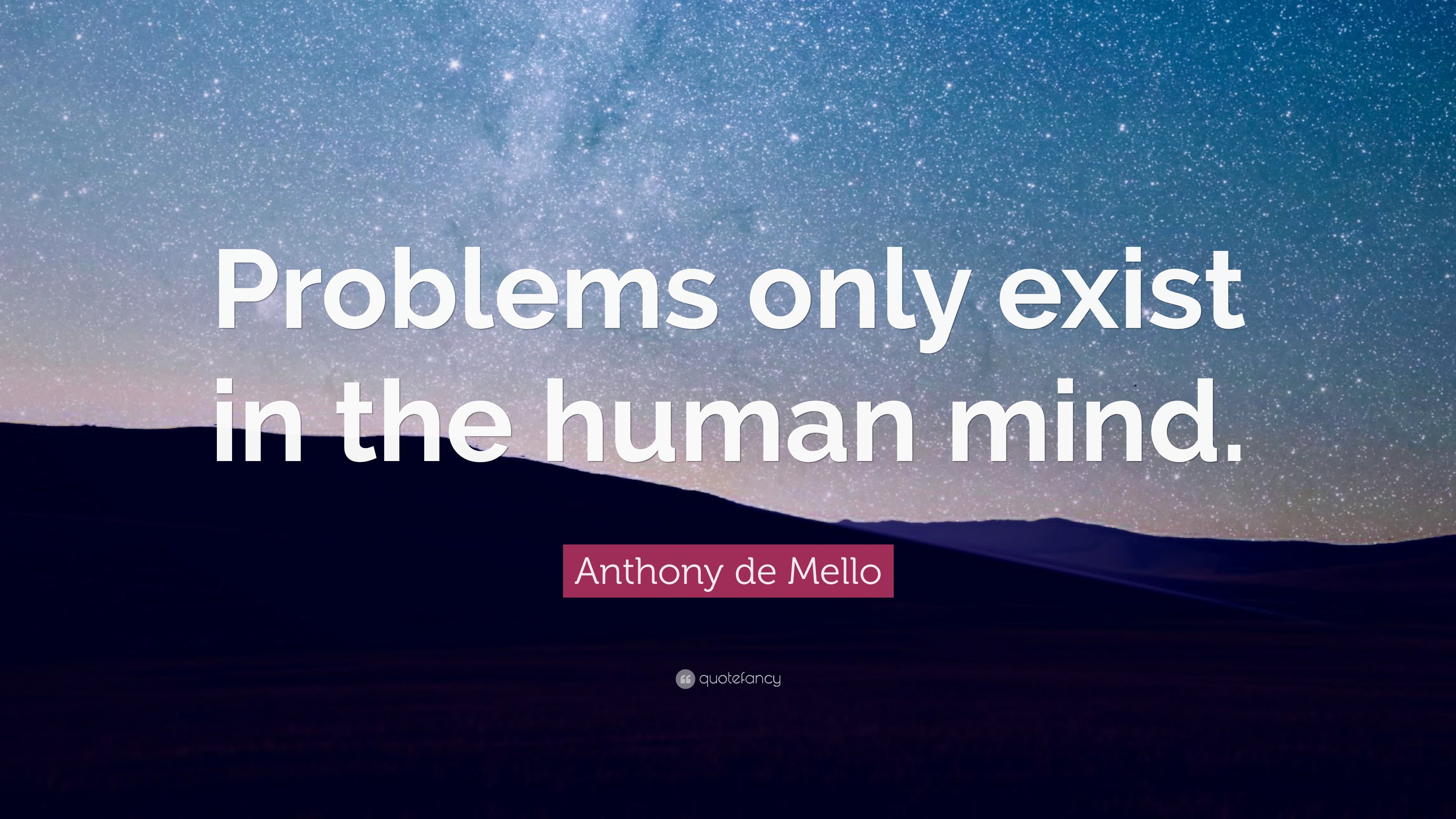 Anthony de Mello Quote: “Problems only exist in the human
