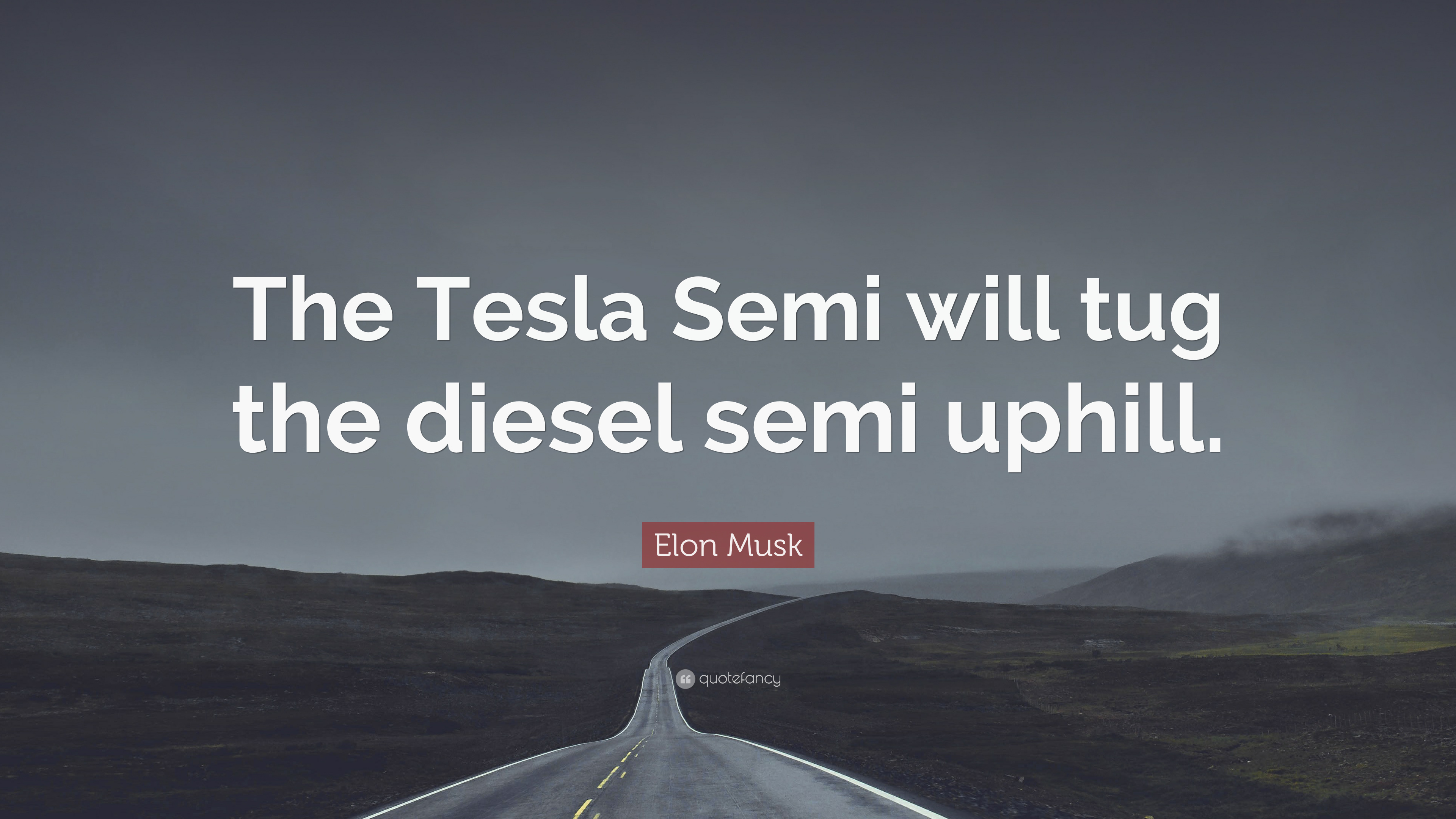 Elon Musk Quote: “The Tesla Semi will tug the diesel semi