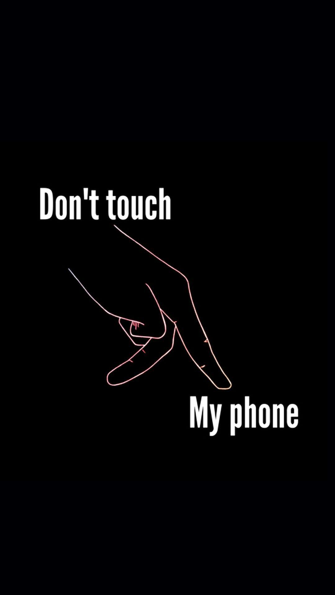 Don't touch my phone wallpaper. Dont touch my phone