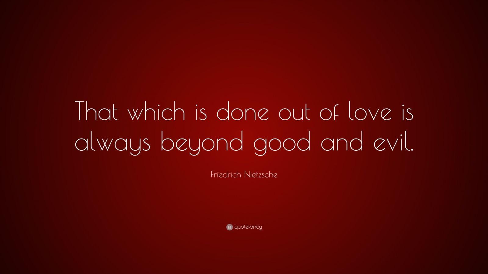 Friedrich Nietzsche Quote: “That which is done out of love