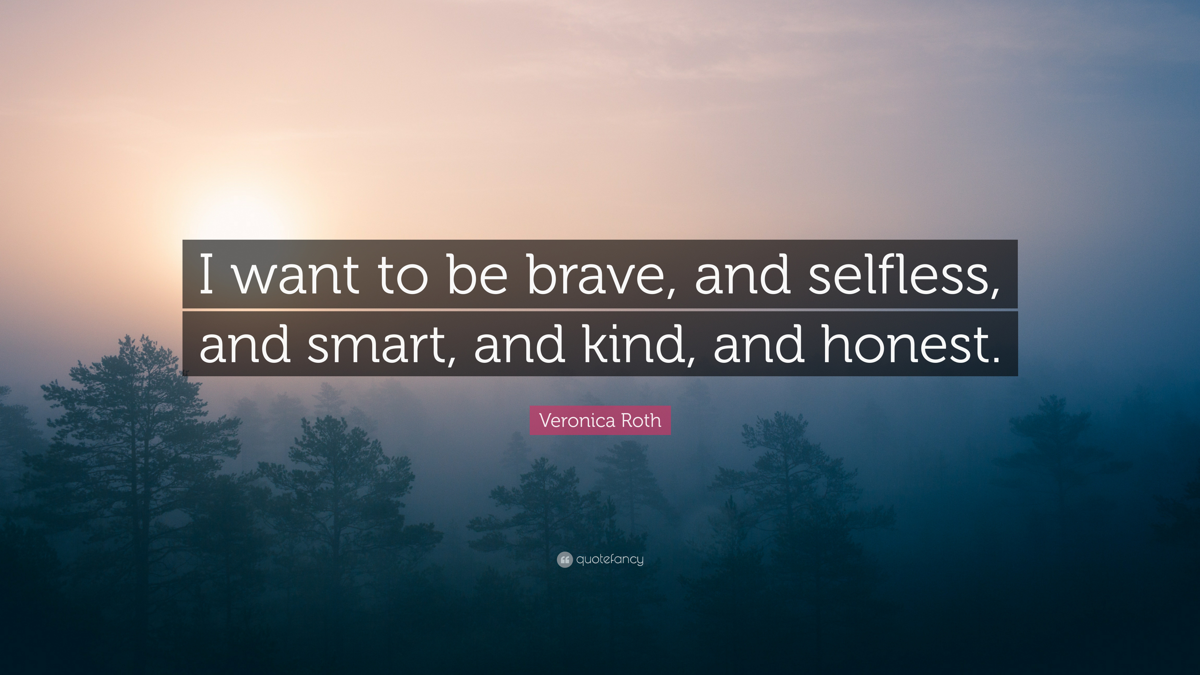Veronica Roth Quote: “I want to be brave, and selfless