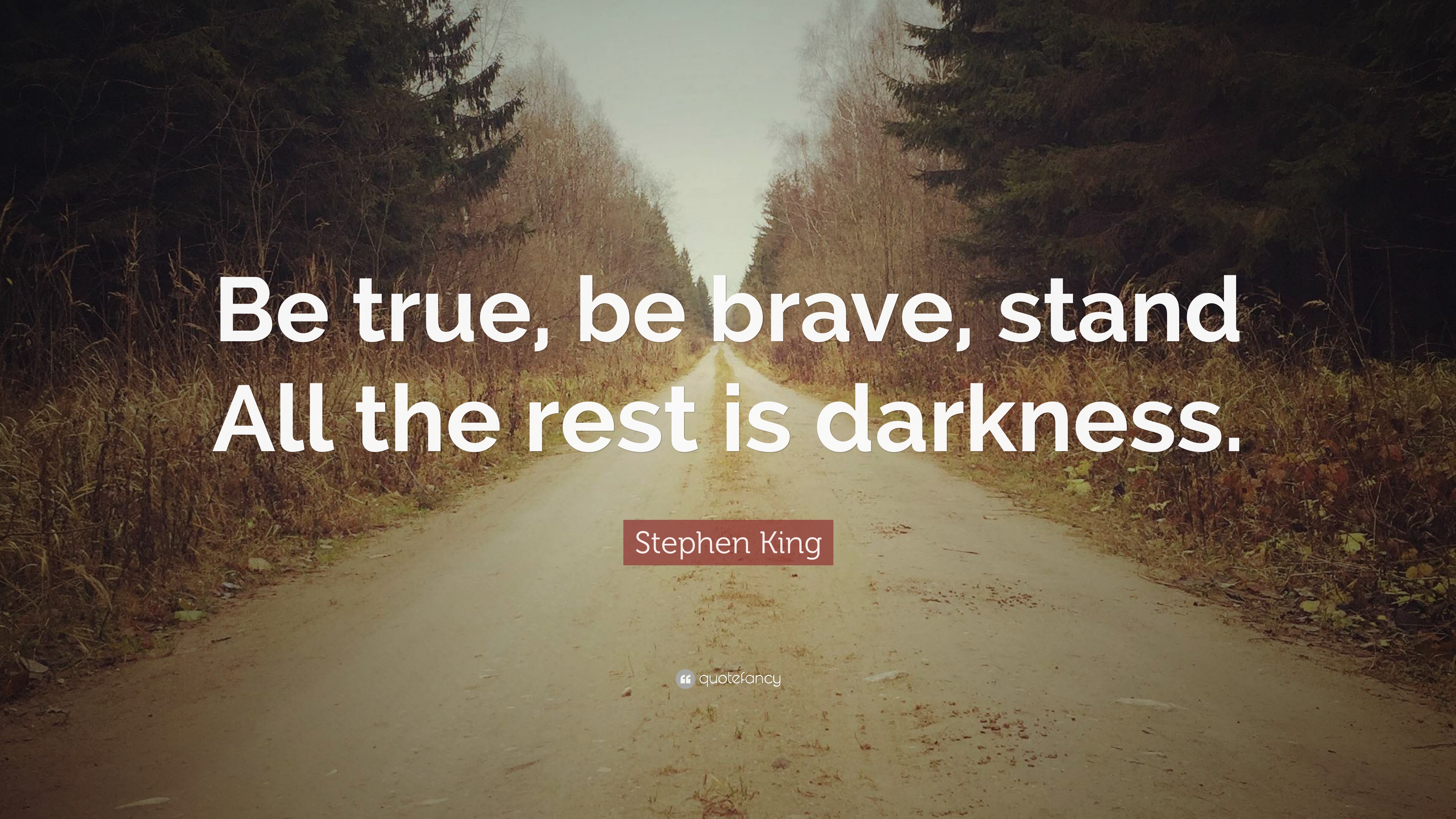 Stephen King Quote: “Be true, be brave, stand All the rest
