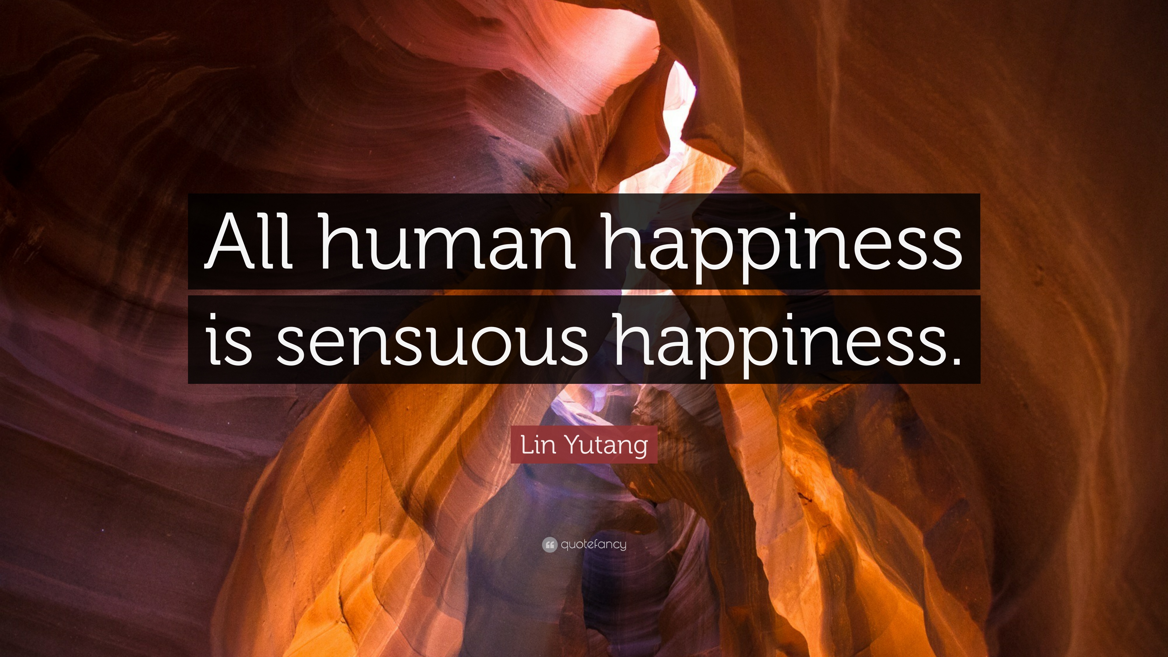 Lin Yutang Quote: “All human happiness is sensuous happiness