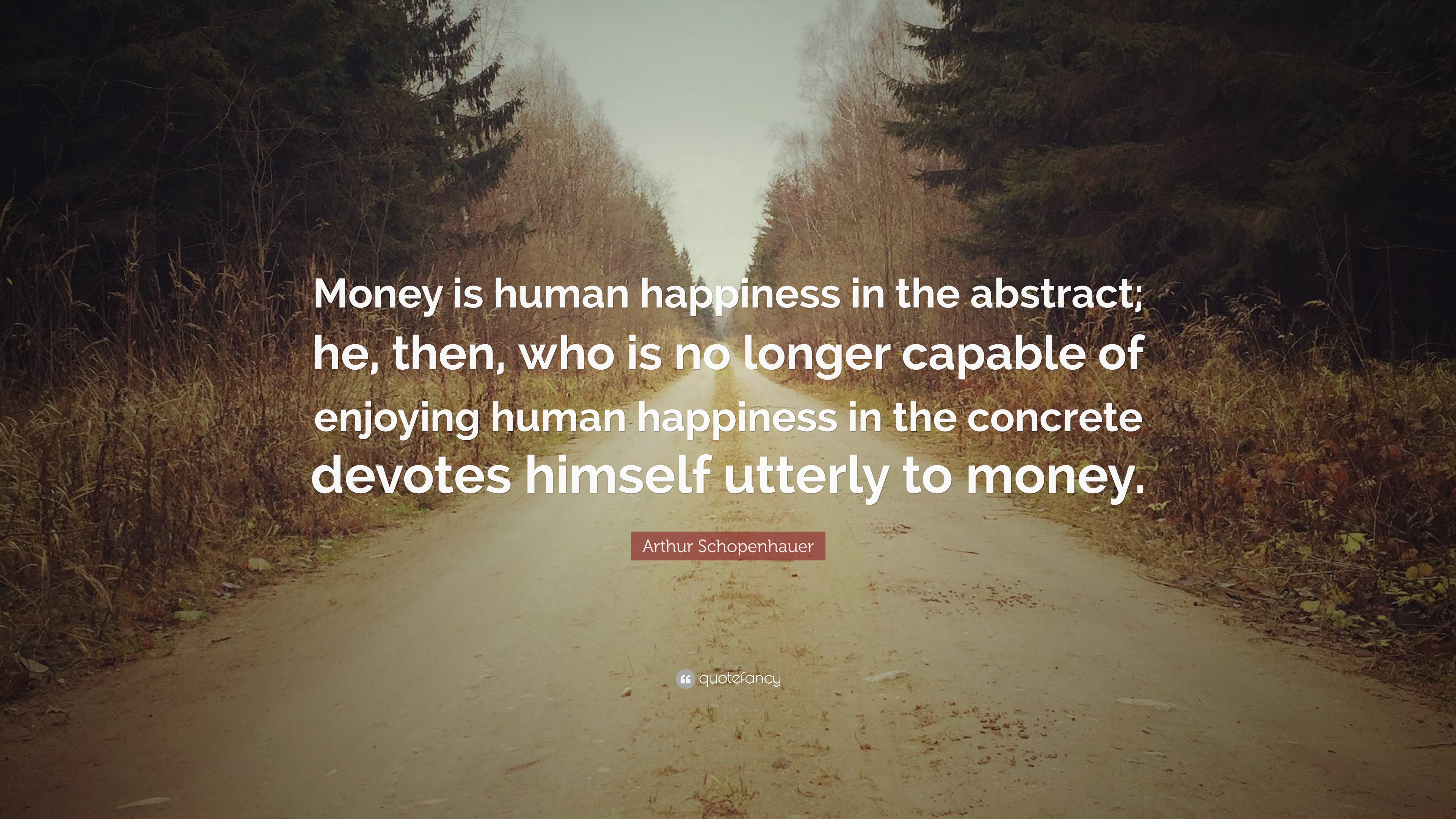 Arthur Schopenhauer Quote: “Money is human happiness in