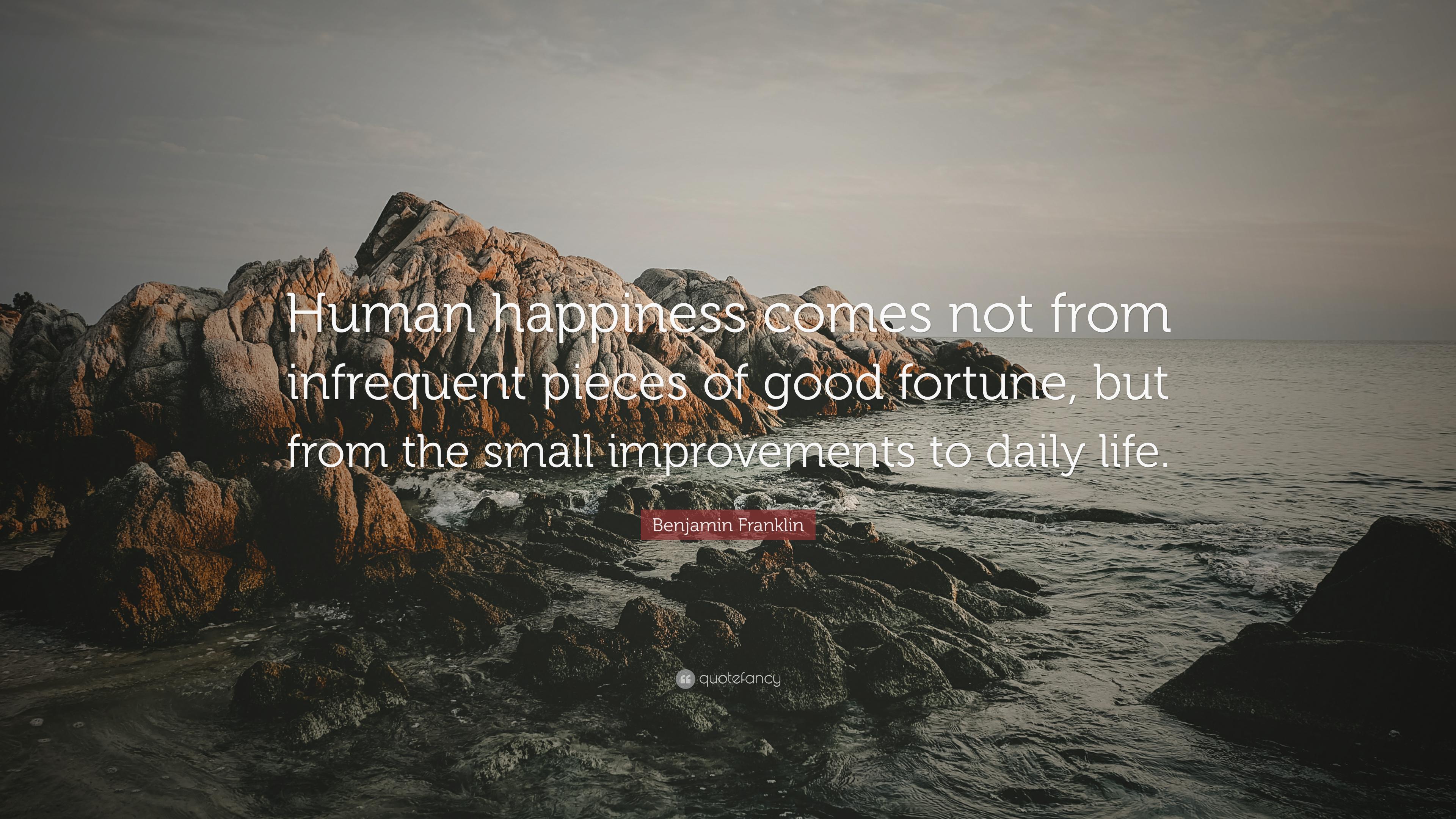Benjamin Franklin Quote: “Human happiness comes not