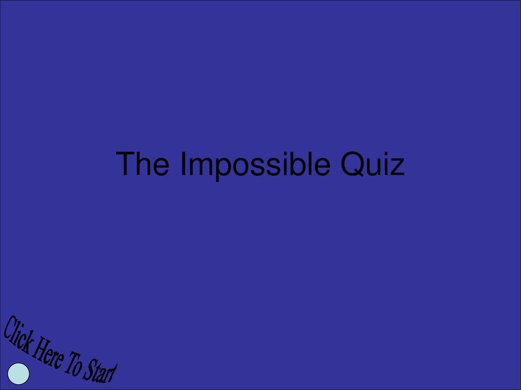 Press F5 To Begin! The Impossible Quiz Click Here To Start