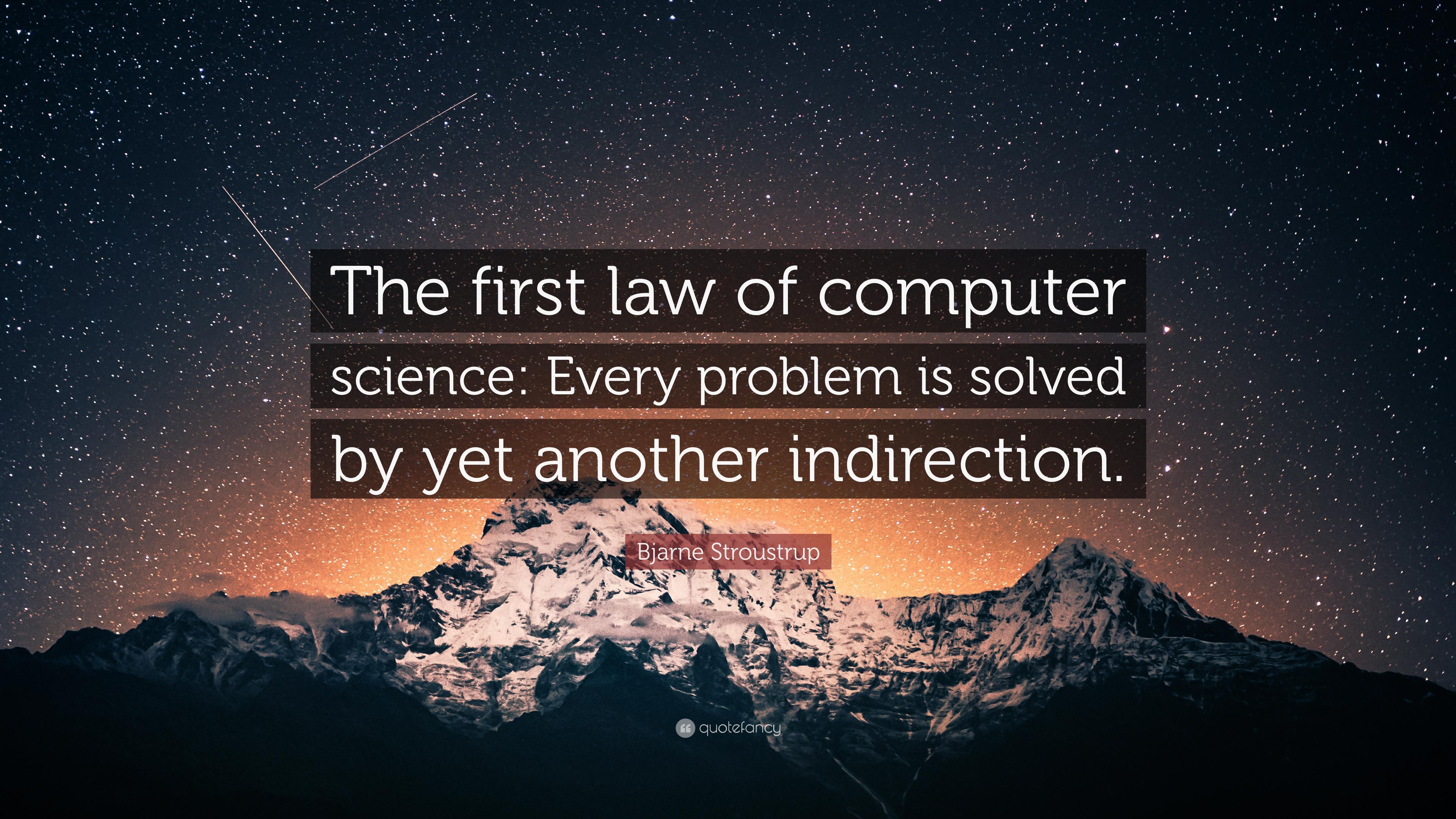 Bjarne Stroustrup Quote: “The first law of computer science