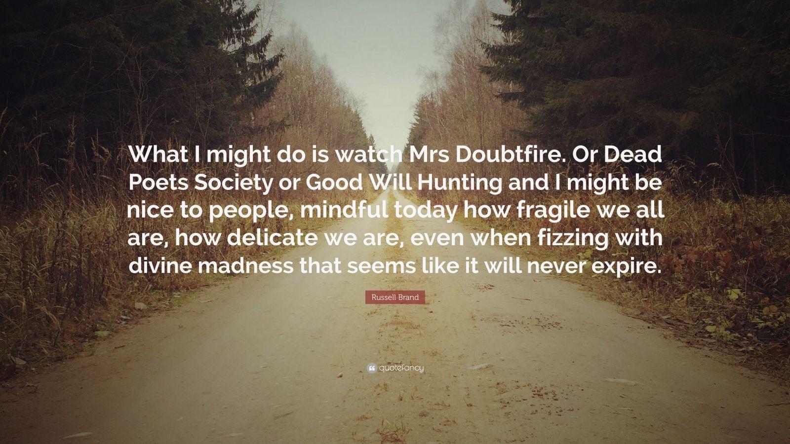 Russell Brand Quote: “What I might do is watch Mrs Doubtfire