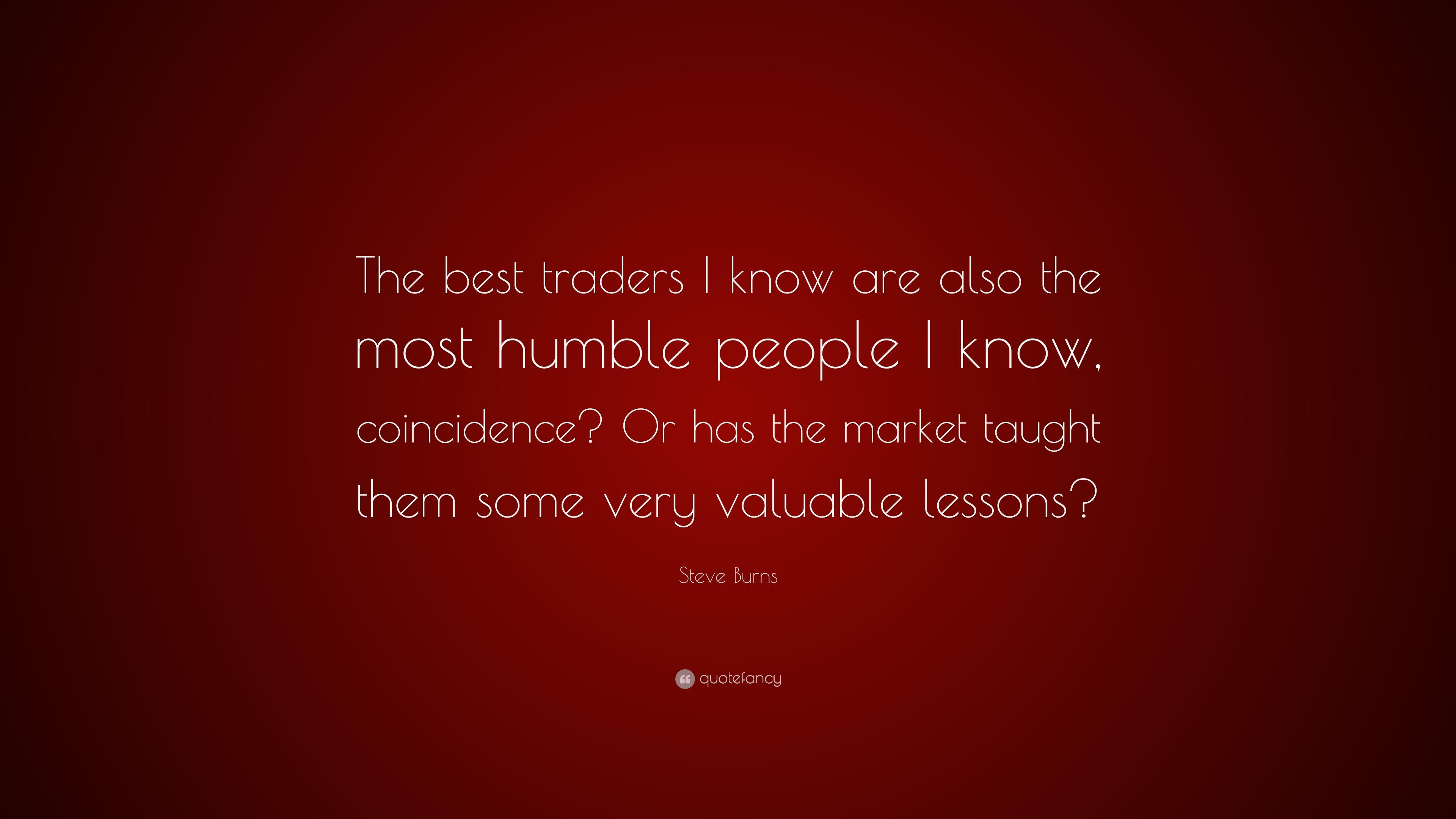 Steve Burns Quote: “The best traders I know are also