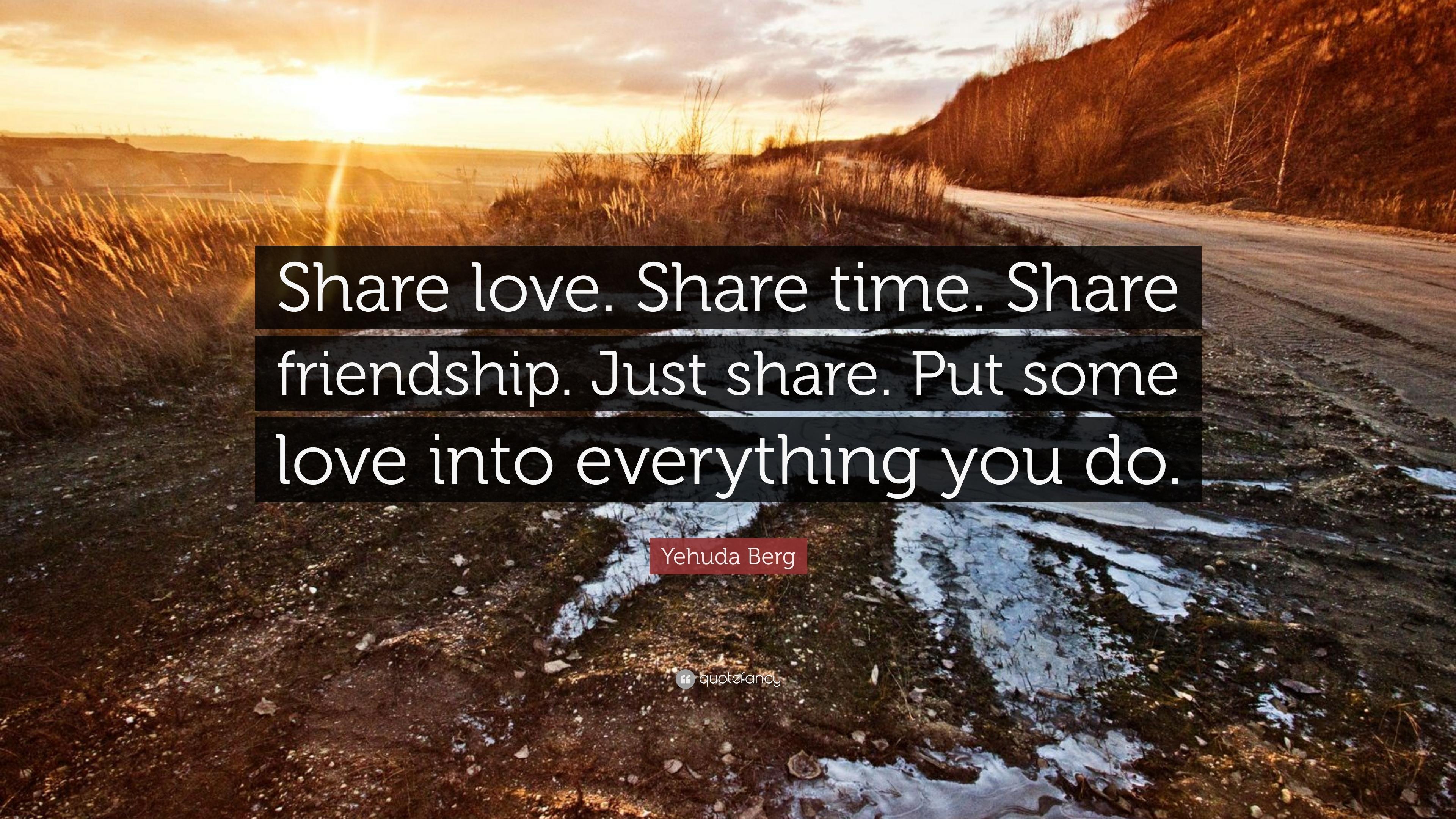 Yehuda Berg Quote: “Share love. Share time. Share friendship