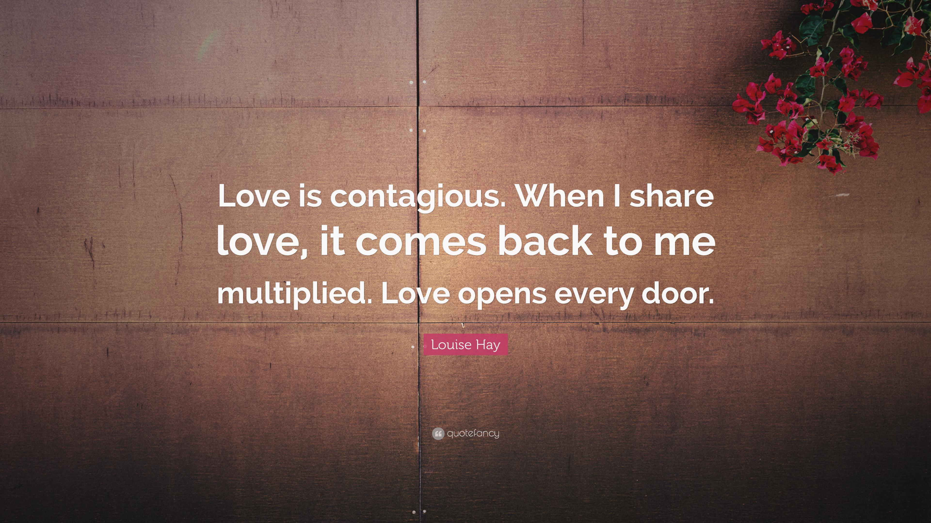 Louise Hay Quote: “Love is contagious. When I share love, it