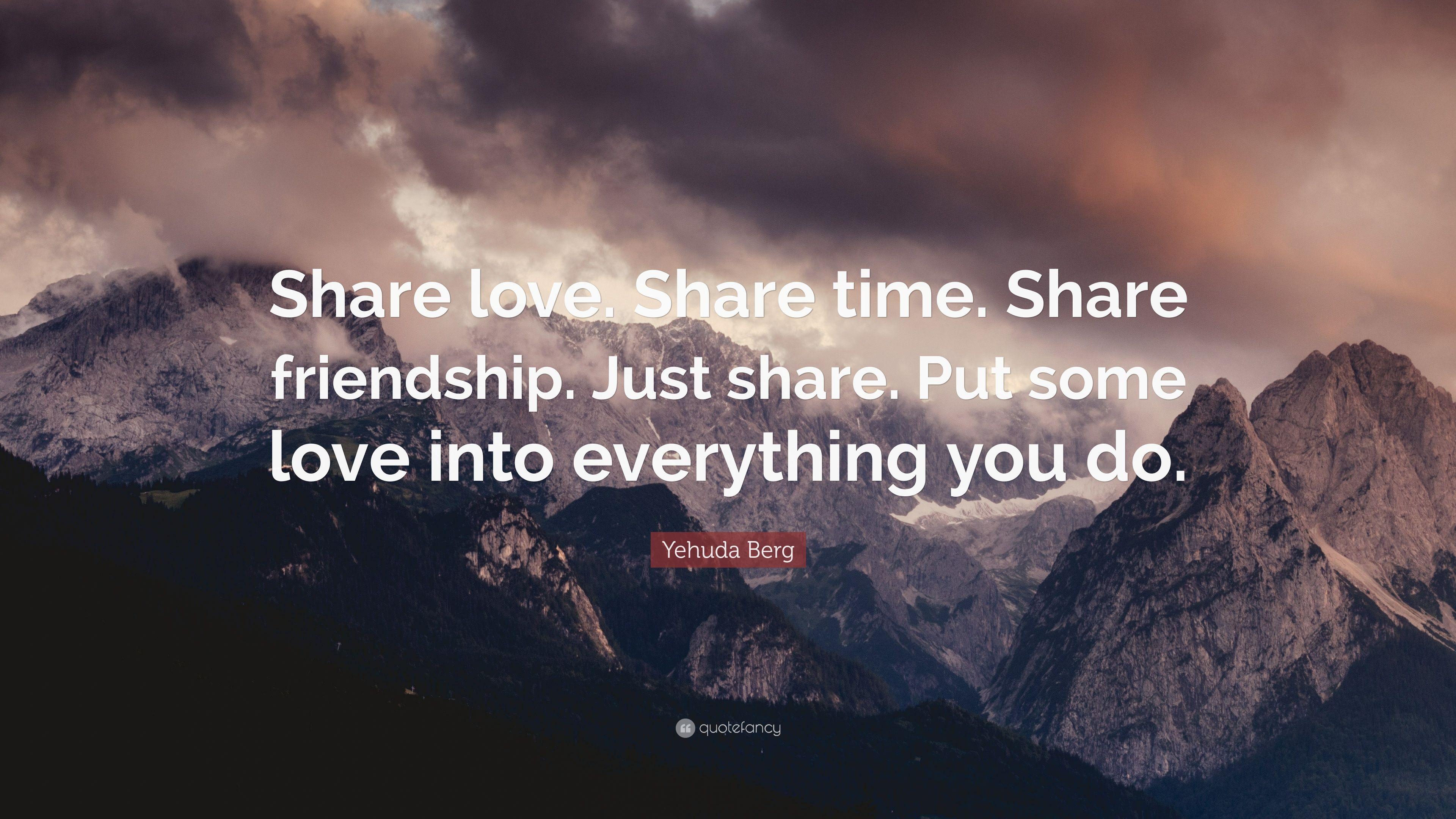 Yehuda Berg Quote: “Share love. Share time. Share friendship