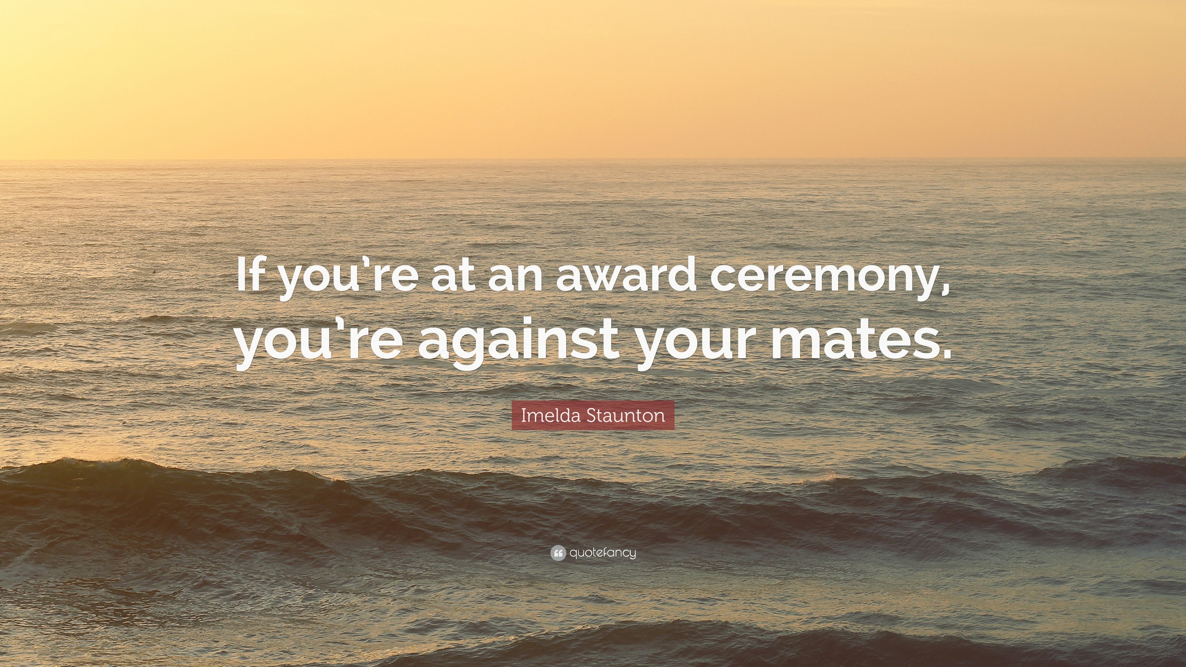 Imelda Staunton Quote: “If you're at an award ceremony, you