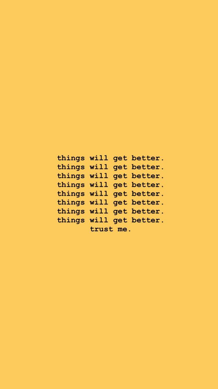 things will get better. trust me. Yellow quotes, Wallpaper