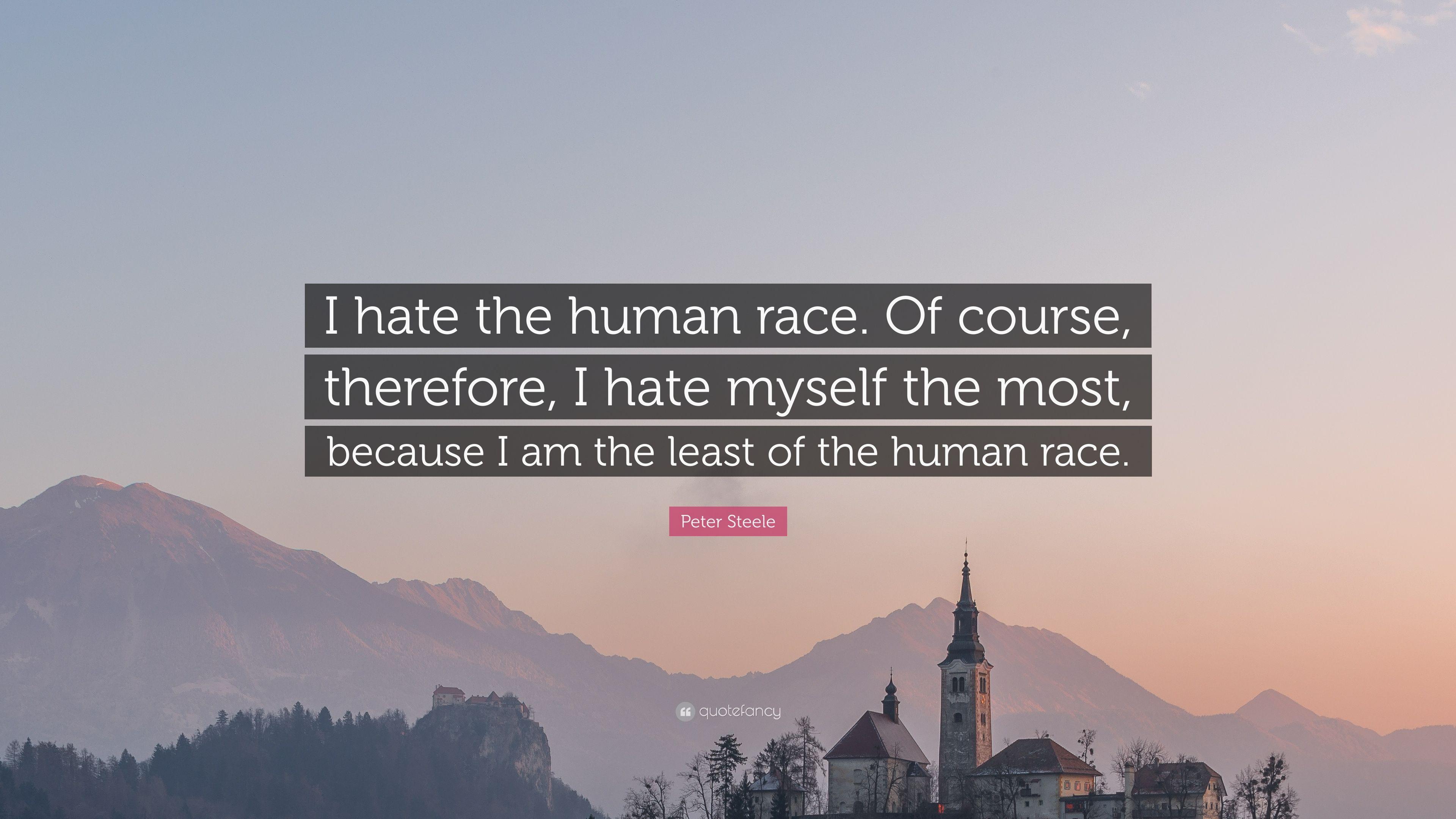 Peter Steele Quote: “I hate the human race. Of course