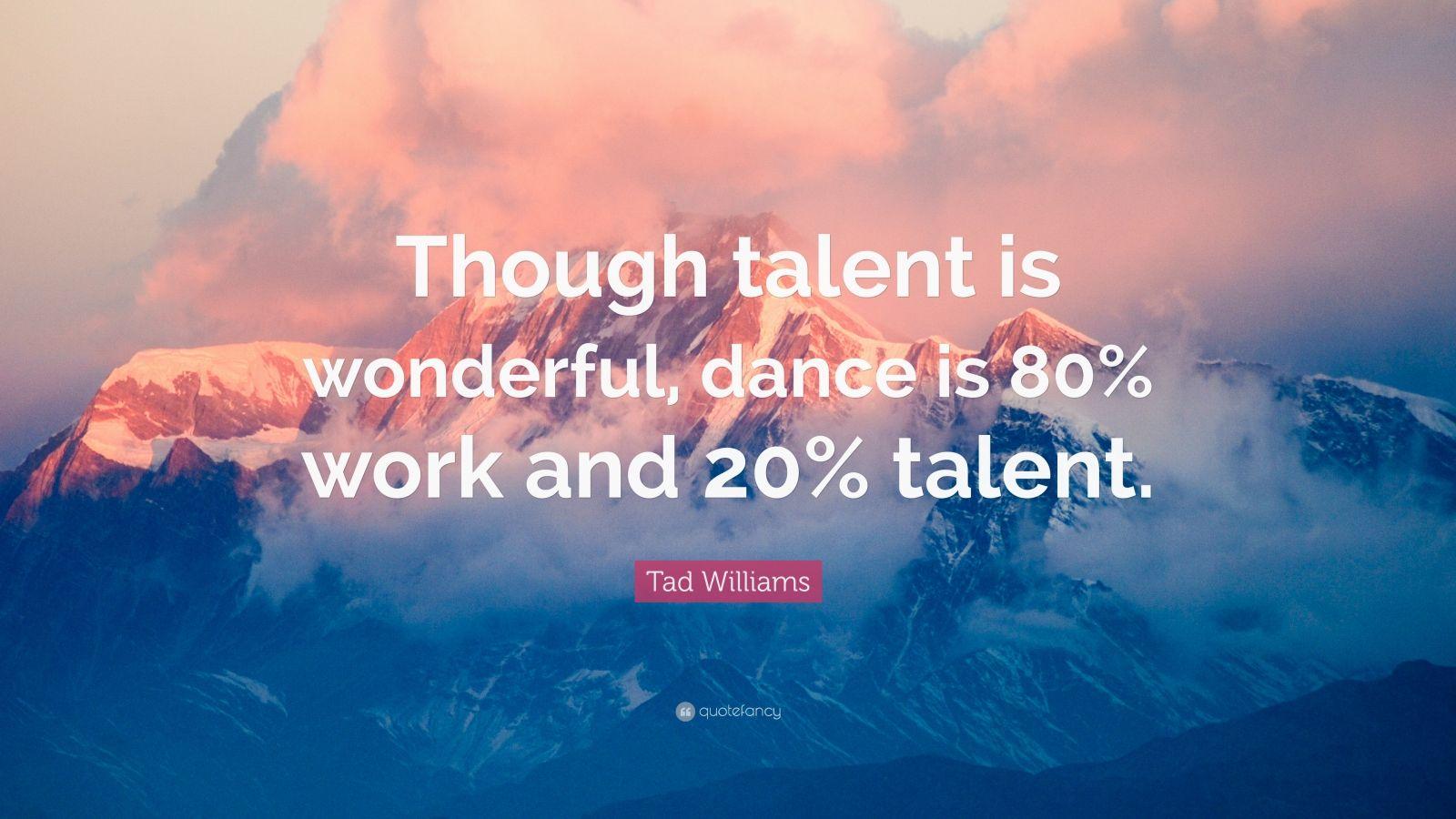 Tad Williams Quote: “Though talent is wonderful, dance is 80
