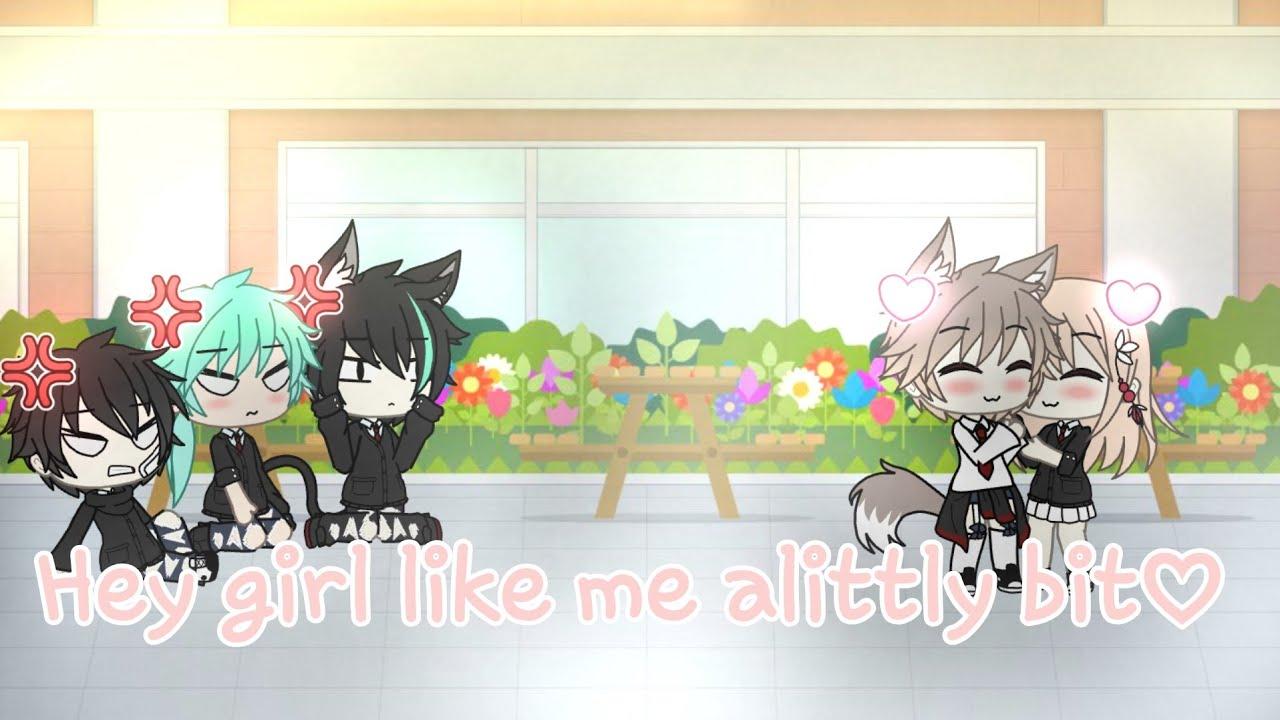 hey girl you like me a little bit. gacha life